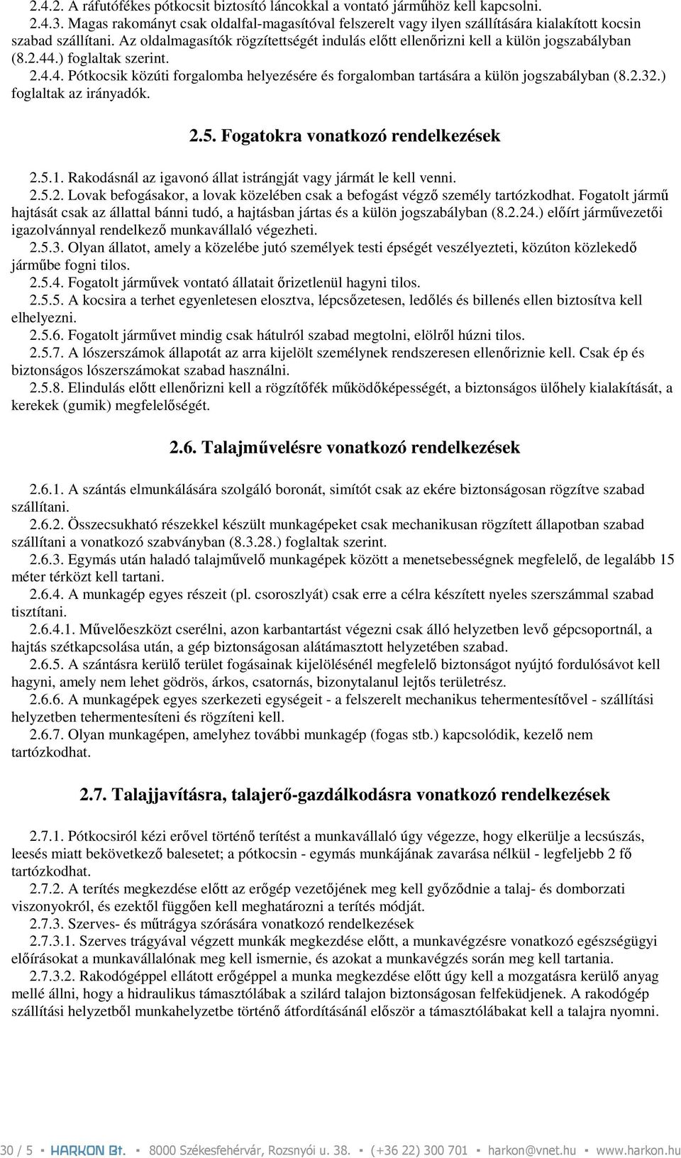 Az oldalmagasítók rögzítettségét indulás elıtt ellenırizni kell a külön jogszabályban (8.2.44.) foglaltak szerint. 2.4.4. Pótkocsik közúti forgalomba helyezésére és forgalomban tartására a külön jogszabályban (8.