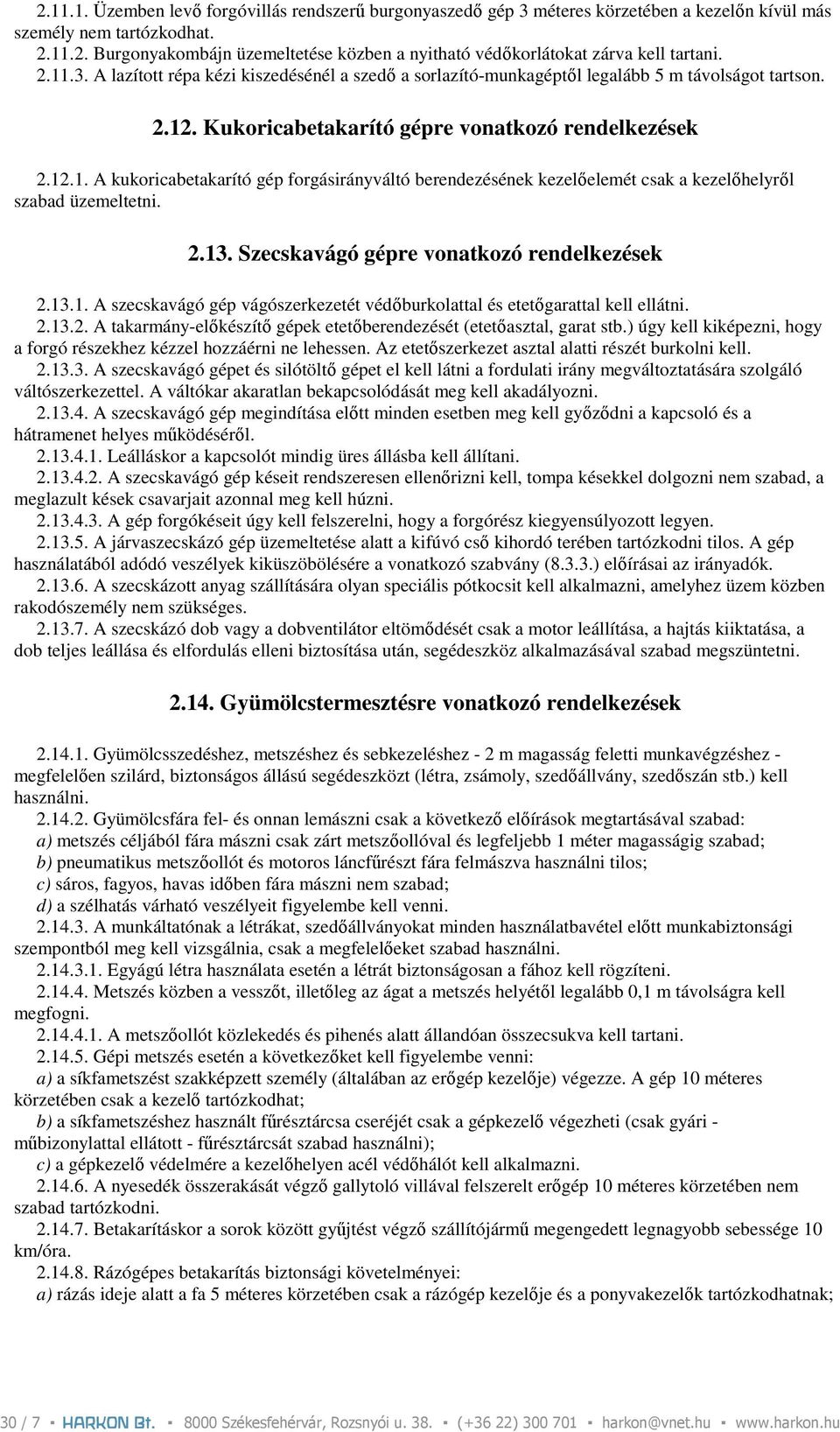 2.13. Szecskavágó gépre vonatkozó rendelkezések 2.13.1. A szecskavágó gép vágószerkezetét védıburkolattal és etetıgarattal kell ellátni. 2.13.2. A takarmány-elıkészítı gépek etetıberendezését (etetıasztal, garat stb.