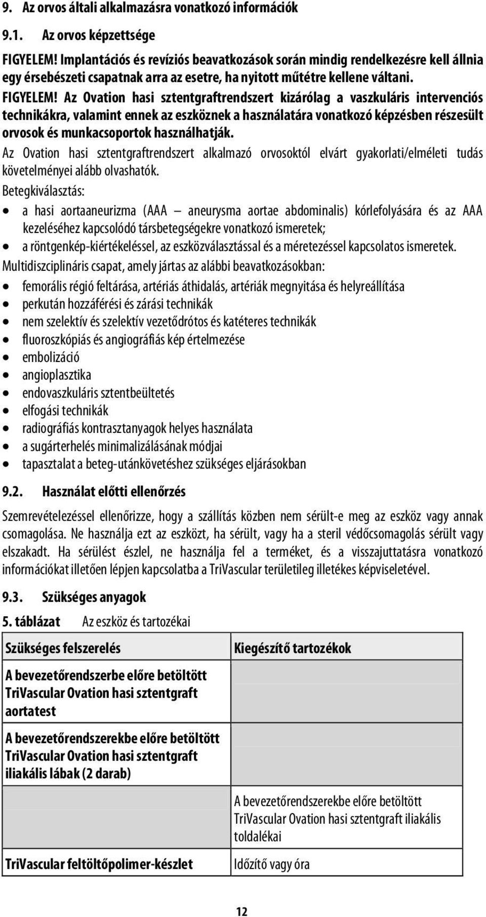 Az Ovation hasi sztentgraftrendszert kizárólag a vaszkuláris intervenciós technikákra, valamint ennek az eszköznek a használatára vonatkozó képzésben részesült orvosok és munkacsoportok használhatják.