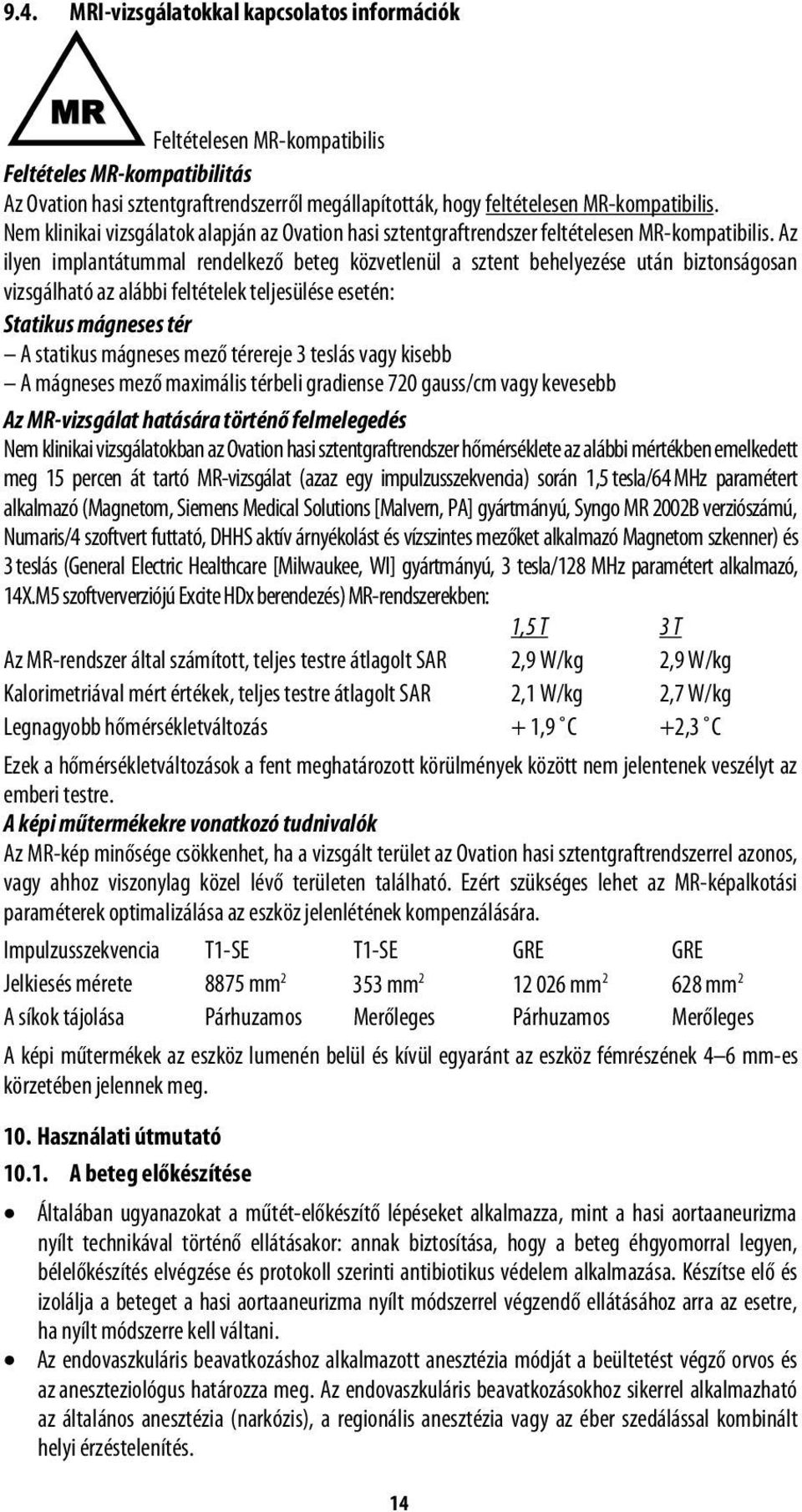 Az ilyen implantátummal rendelkező beteg közvetlenül a sztent behelyezése után biztonságosan vizsgálható az alábbi feltételek teljesülése esetén: Statikus mágneses tér A statikus mágneses mező