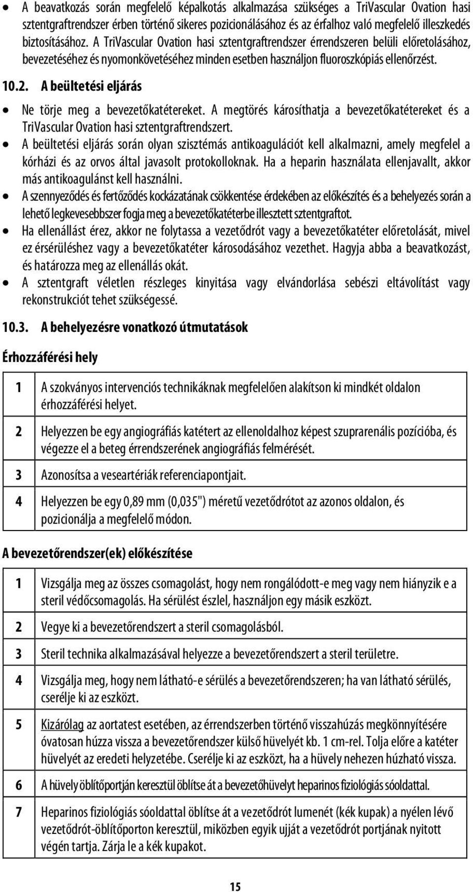 A beültetési eljárás Ne törje meg a bevezetőkatétereket. A megtörés károsíthatja a bevezetőkatétereket és a TriVascular Ovation hasi sztentgraftrendszert.