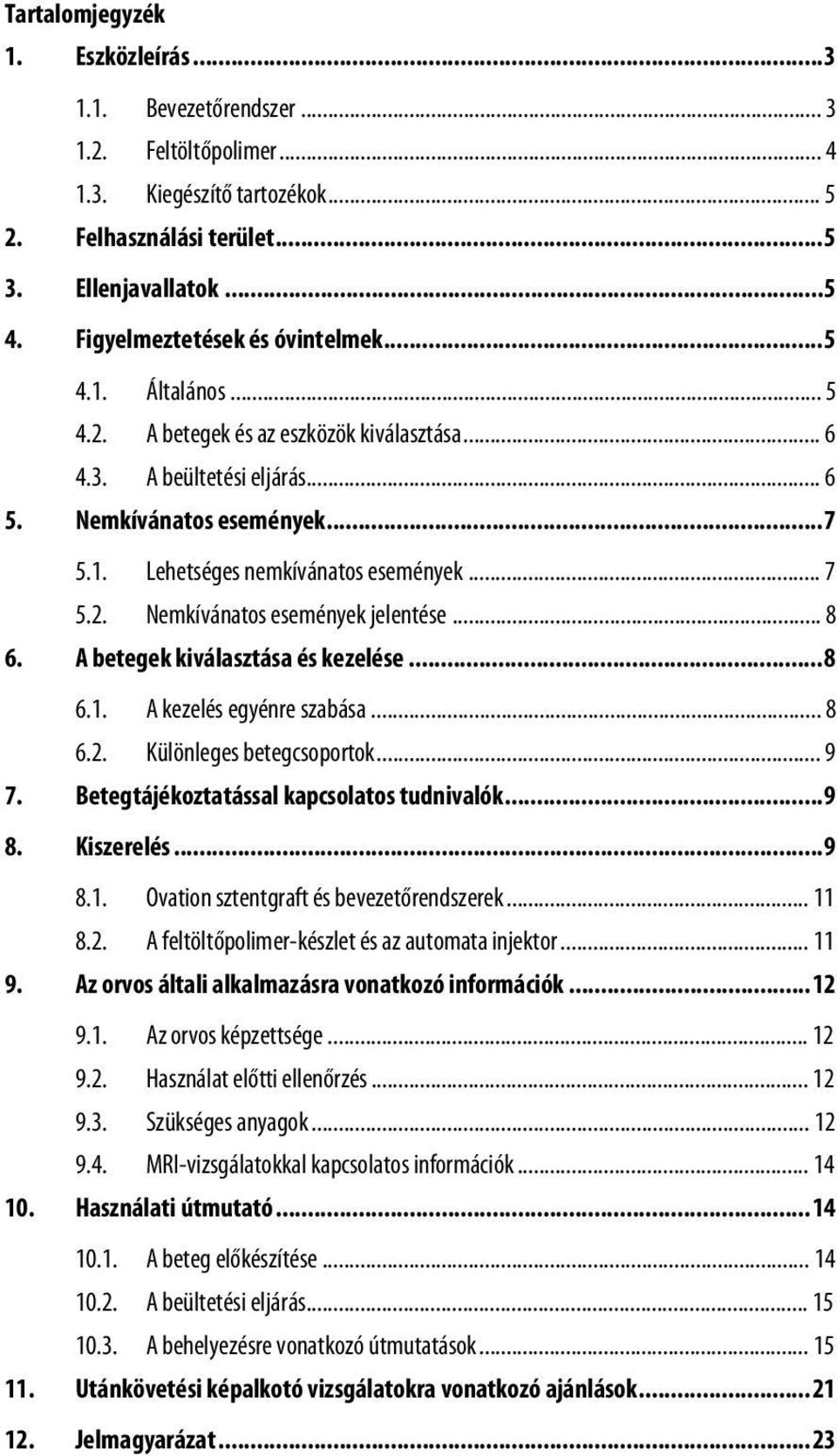 .. 7 5.2. Nemkívánatos események jelentése... 8 6. A betegek kiválasztása és kezelése...8 6.1. A kezelés egyénre szabása... 8 6.2. Különleges betegcsoportok... 9 7.