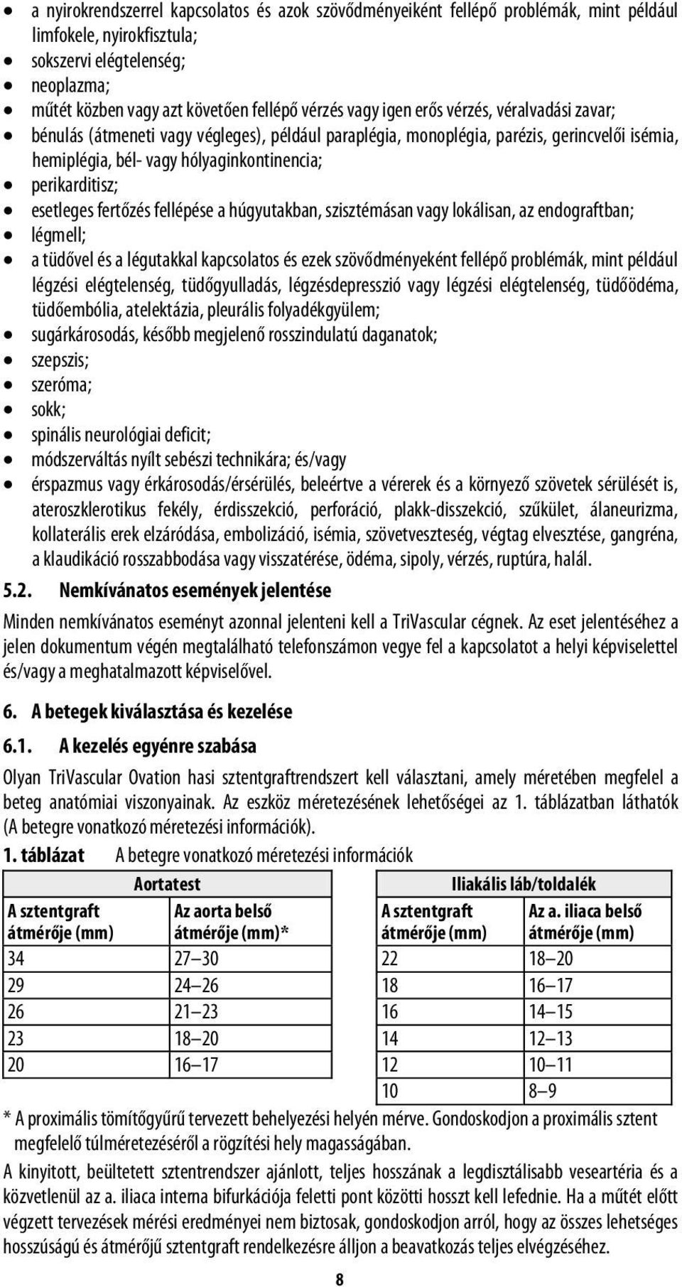 esetleges fertőzés fellépése a húgyutakban, szisztémásan vagy lokálisan, az endograftban; légmell; a tüdővel és a légutakkal kapcsolatos és ezek szövődményeként fellépő problémák, mint például