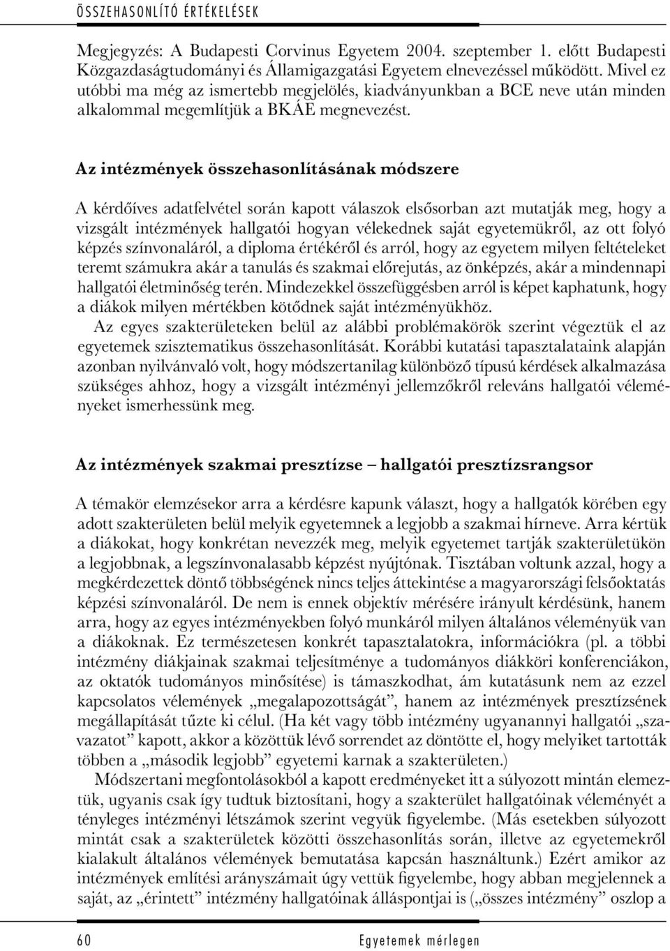 Az intézmények összehasonlításának módszere A kérdőíves adatfelvétel során kapott válaszok elsősorban azt mutatják meg, hogy a vizsgált intézmények hallgatói hogyan vélekednek saját egyetemükről, az