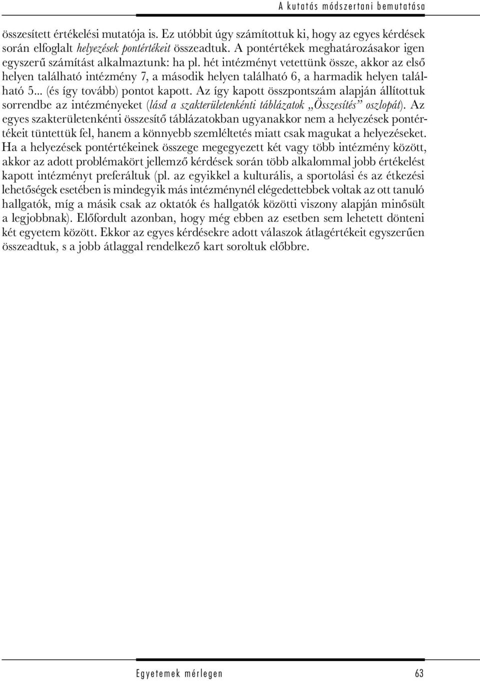 hét intézményt vetettünk össze, akkor az első helyen található intézmény 7, a második helyen található 6, a harmadik helyen található 5... (és így tovább) pontot kapott.