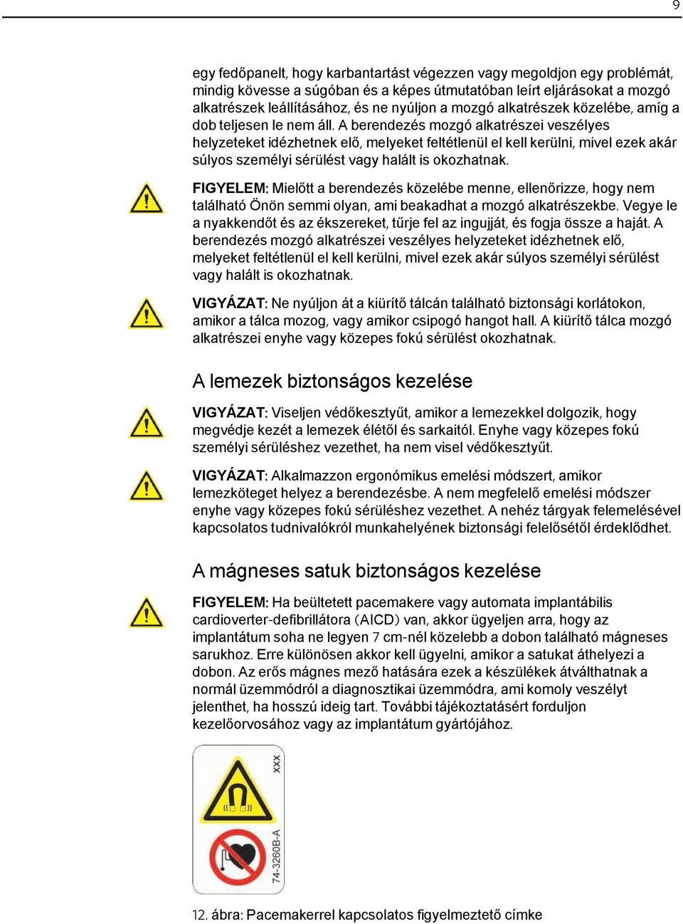 A berendezés mozgó alkatrészei veszélyes helyzeteket idézhetnek elő, melyeket feltétlenül el kell kerülni, mivel ezek akár súlyos személyi sérülést vagy halált is okozhatnak.