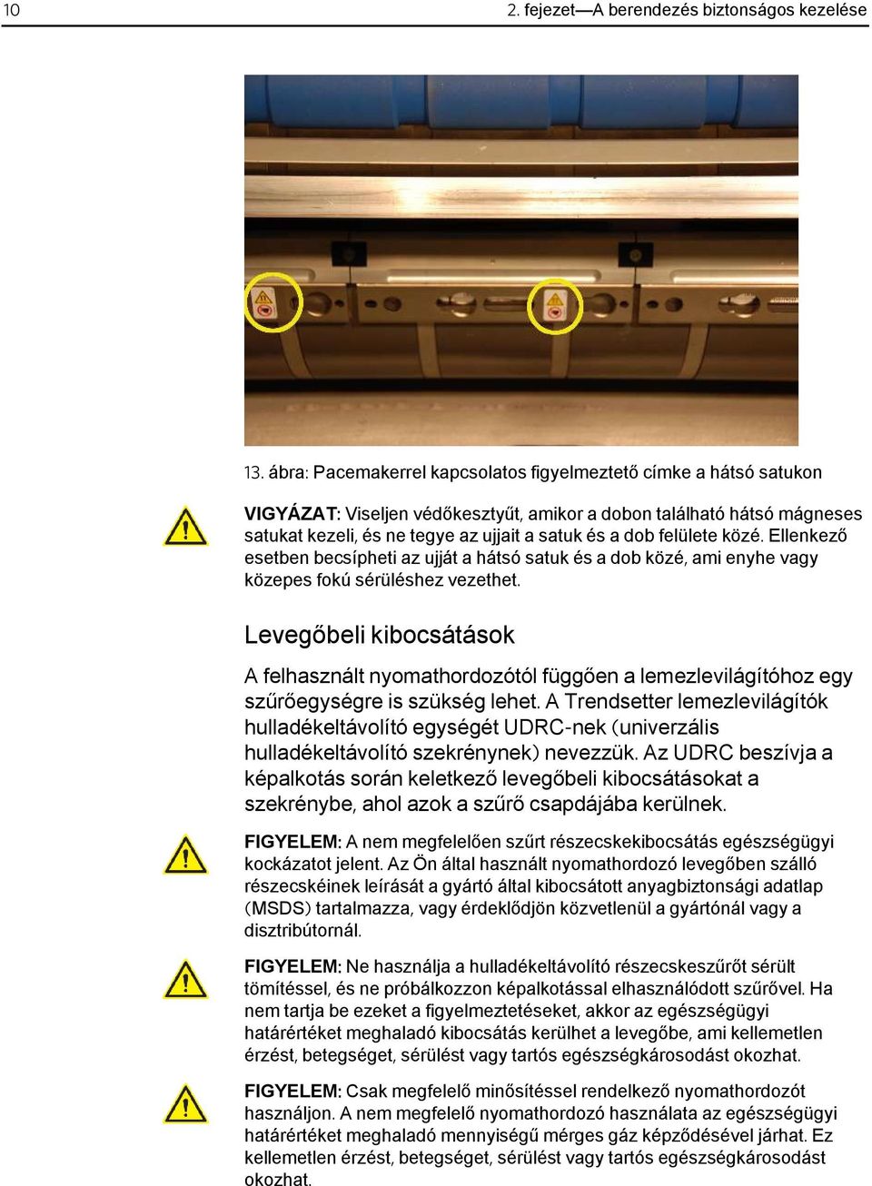 felülete közé. Ellenkező esetben becsípheti az ujját a hátsó satuk és a dob közé, ami enyhe vagy közepes fokú sérüléshez vezethet.