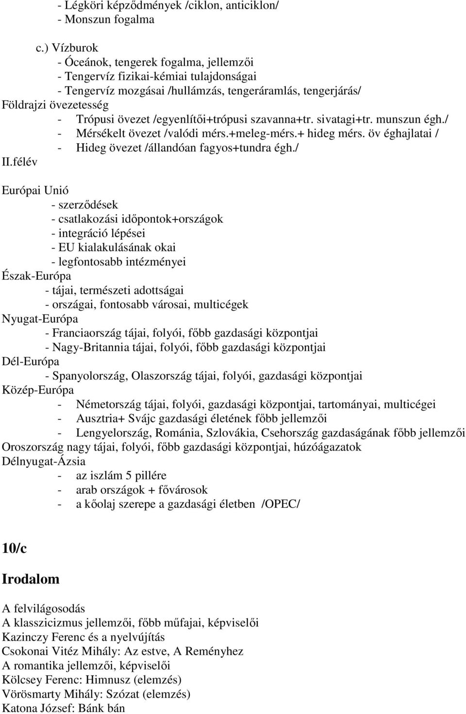 /egyenlítıi+trópusi szavanna+tr. sivatagi+tr. munszun égh./ - Mérsékelt övezet /valódi mérs.+meleg-mérs.+ hideg mérs. öv éghajlatai / - Hideg övezet /állandóan fagyos+tundra égh./ II.