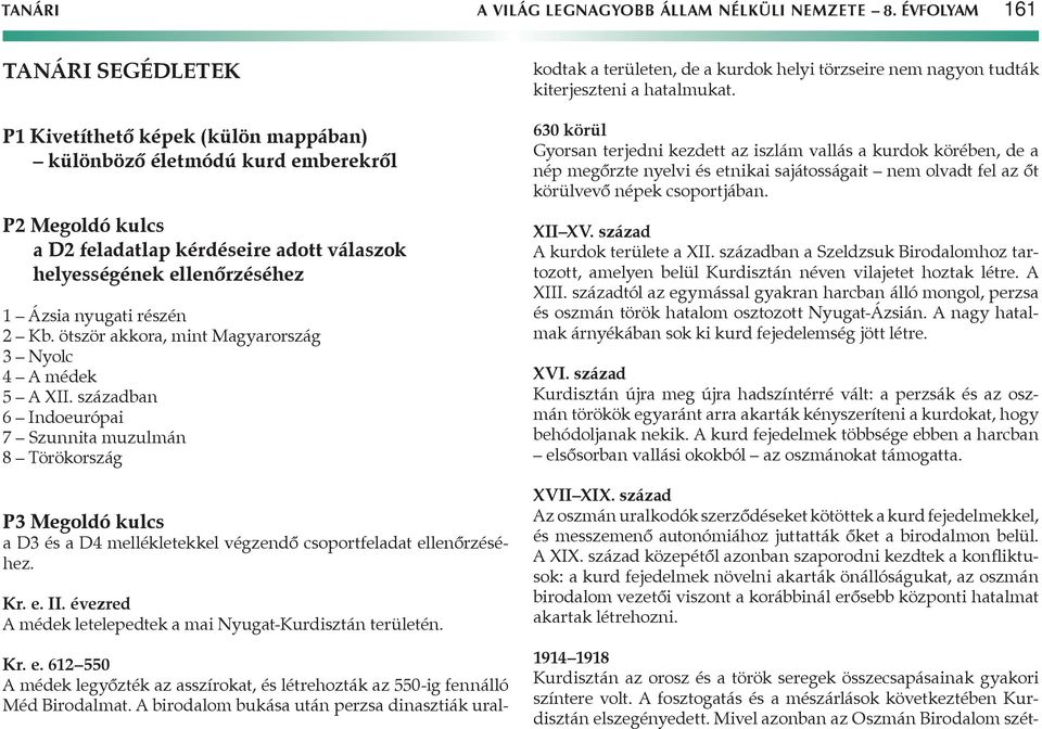 nyugati részén 2 Kb. ötször akkora, mint Magyarország 3 Nyolc 4 A médek 5 A XII.