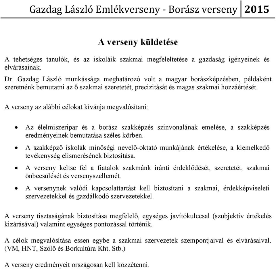 A verseny az alábbi célokat kívánja megvalósítani: Az élelmiszeripar és a borász szakképzés színvonalának emelése, a szakképzés eredményeinek bemutatása széles körben.