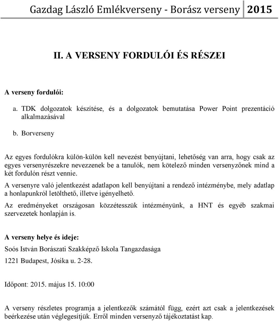 fordulón részt vennie. A versenyre való jelentkezést adatlapon kell benyújtani a rendező intézménybe, mely adatlap a honlapunkról letölthető, illetve igényelhető.