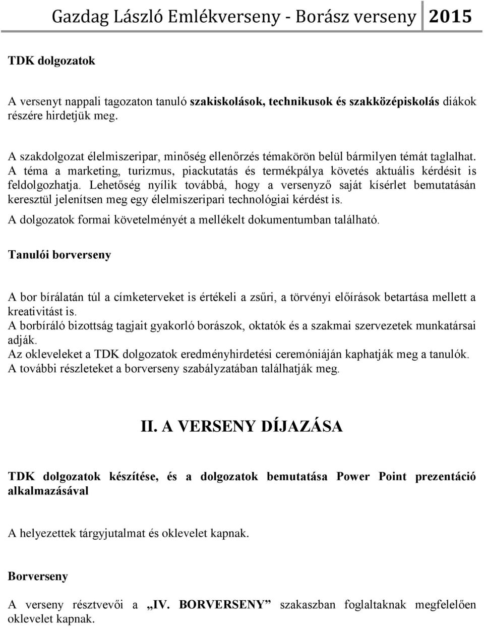 Lehetőség nyílik továbbá, hogy a versenyző saját kísérlet bemutatásán keresztül jelenítsen meg egy élelmiszeripari technológiai kérdést is.