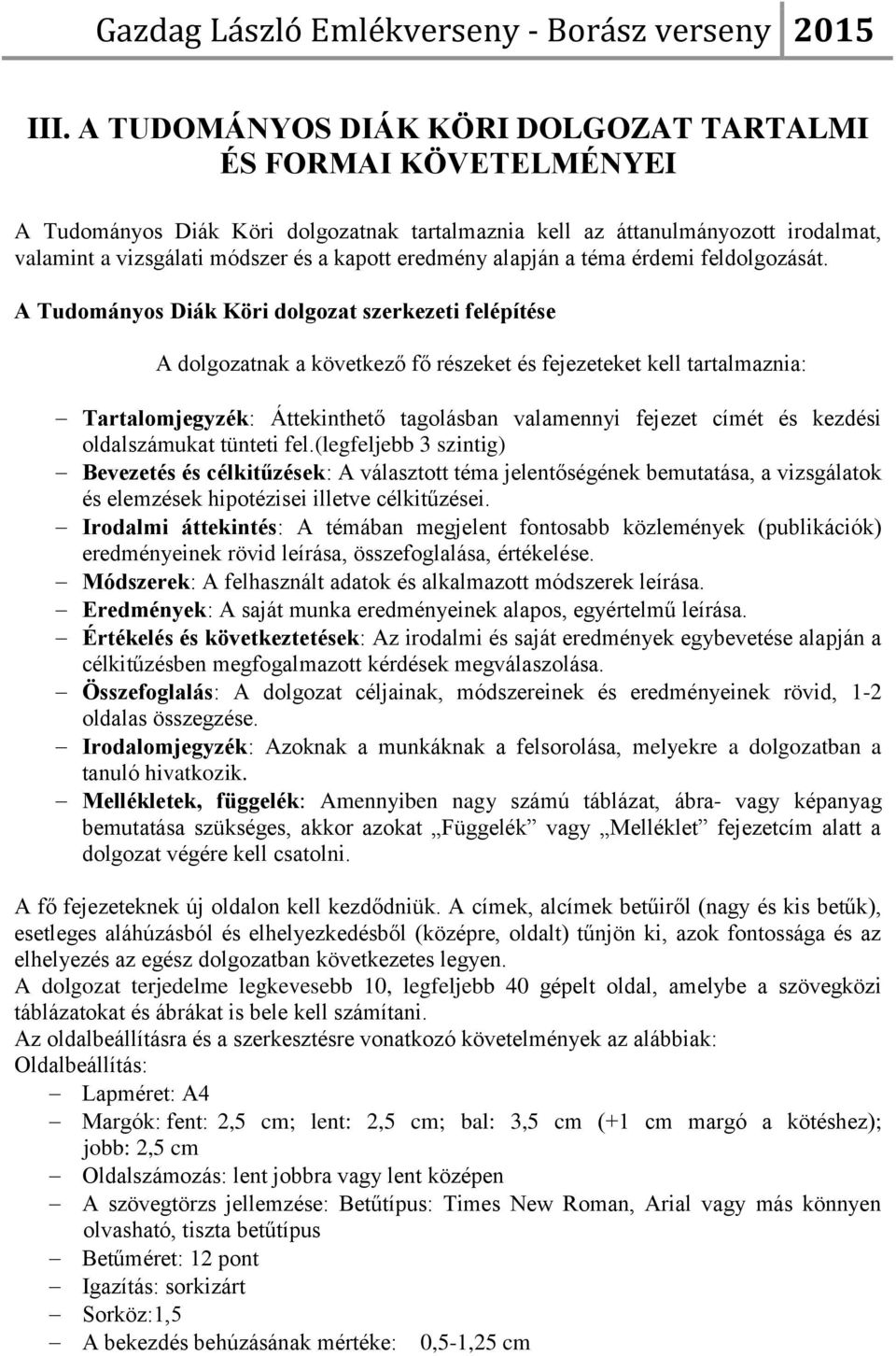 A Tudományos Diák Köri dolgozat szerkezeti felépítése A dolgozatnak a következő fő részeket és fejezeteket kell tartalmaznia: Tartalomjegyzék: Áttekinthető tagolásban valamennyi fejezet címét és