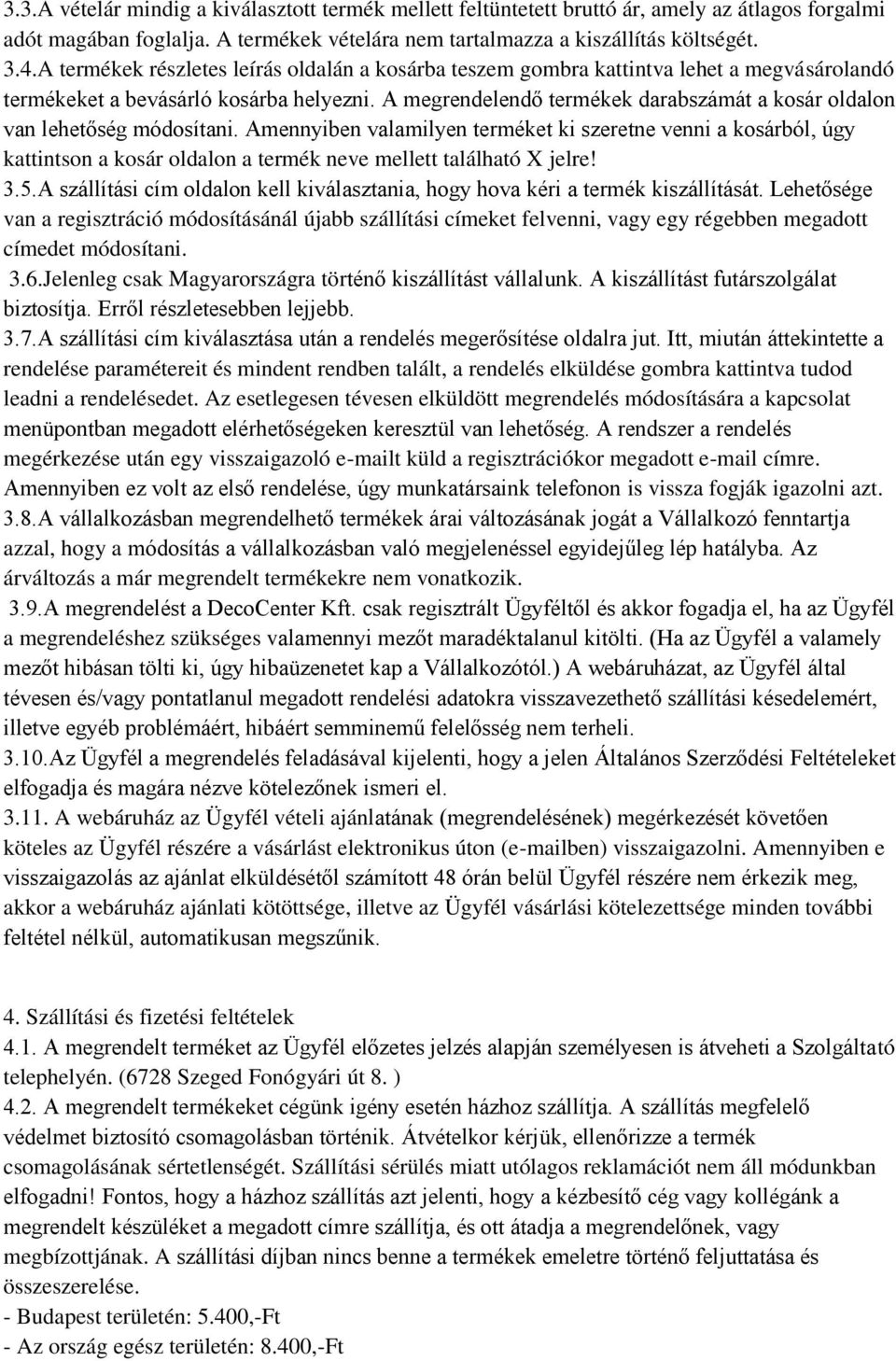 A megrendelendő termékek darabszámát a kosár oldalon van lehetőség módosítani.