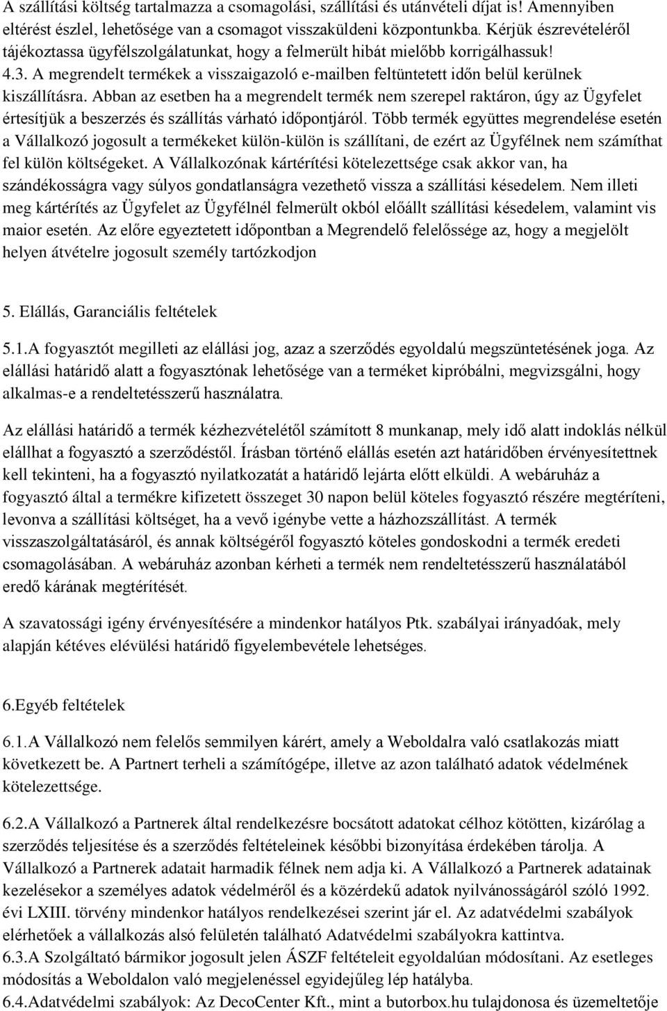 A megrendelt termékek a visszaigazoló e-mailben feltüntetett időn belül kerülnek kiszállításra.