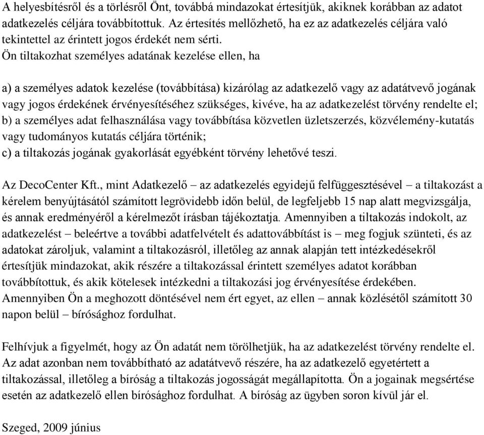 Ön tiltakozhat személyes adatának kezelése ellen, ha a) a személyes adatok kezelése (továbbítása) kizárólag az adatkezelő vagy az adatátvevő jogának vagy jogos érdekének érvényesítéséhez szükséges,