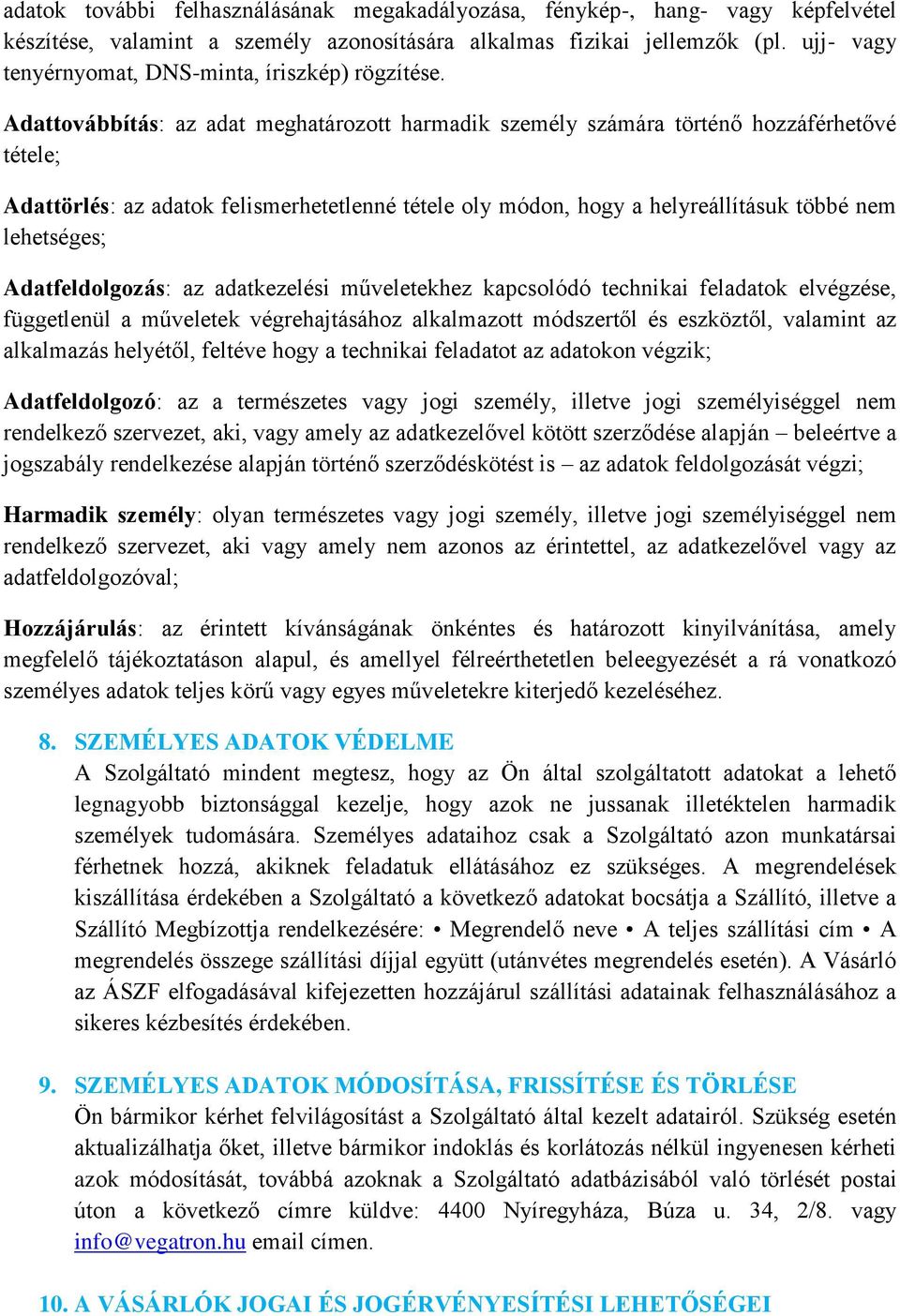 Adattovábbítás: az adat meghatározott harmadik személy számára történő hozzáférhetővé tétele; Adattörlés: az adatok felismerhetetlenné tétele oly módon, hogy a helyreállításuk többé nem lehetséges;