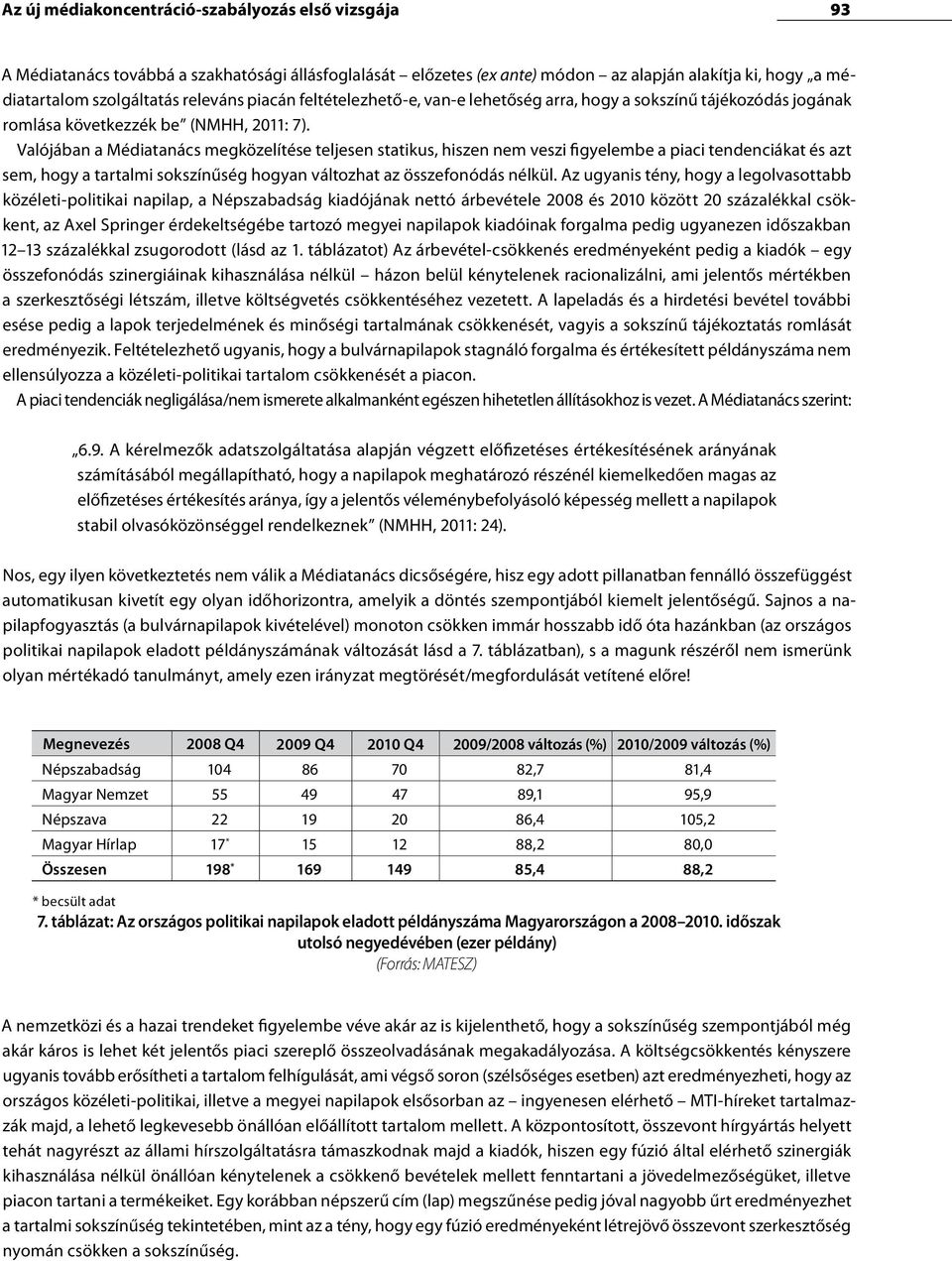 Valójában a Médiatanács megközelítése teljesen statikus, hiszen nem veszi figyelembe a piaci tendenciákat és azt sem, hogy a tartalmi sokszínűség hogyan változhat az összefonódás nélkül.