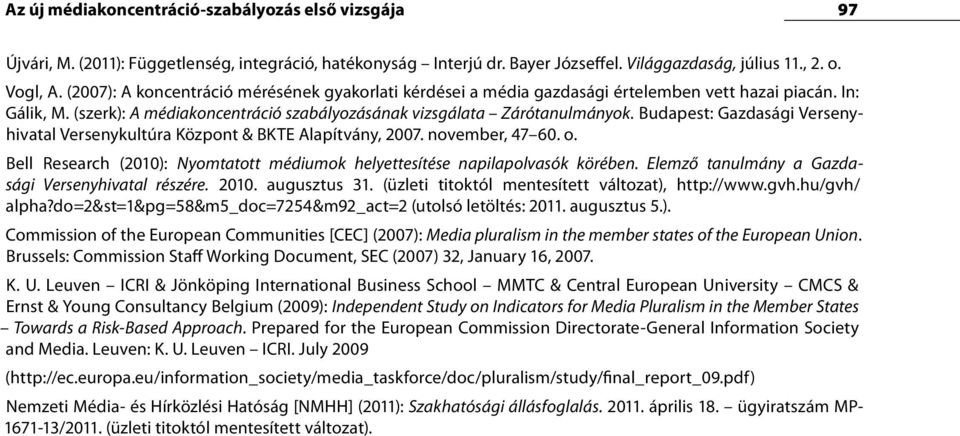 Budapest: Gazdasági Versenyhivatal Versenykultúra Központ & BKTE Alapítvány, 2007. november, 47 60. o. Bell Research (2010): Nyomtatott médiumok helyettesítése napilapolvasók körében.