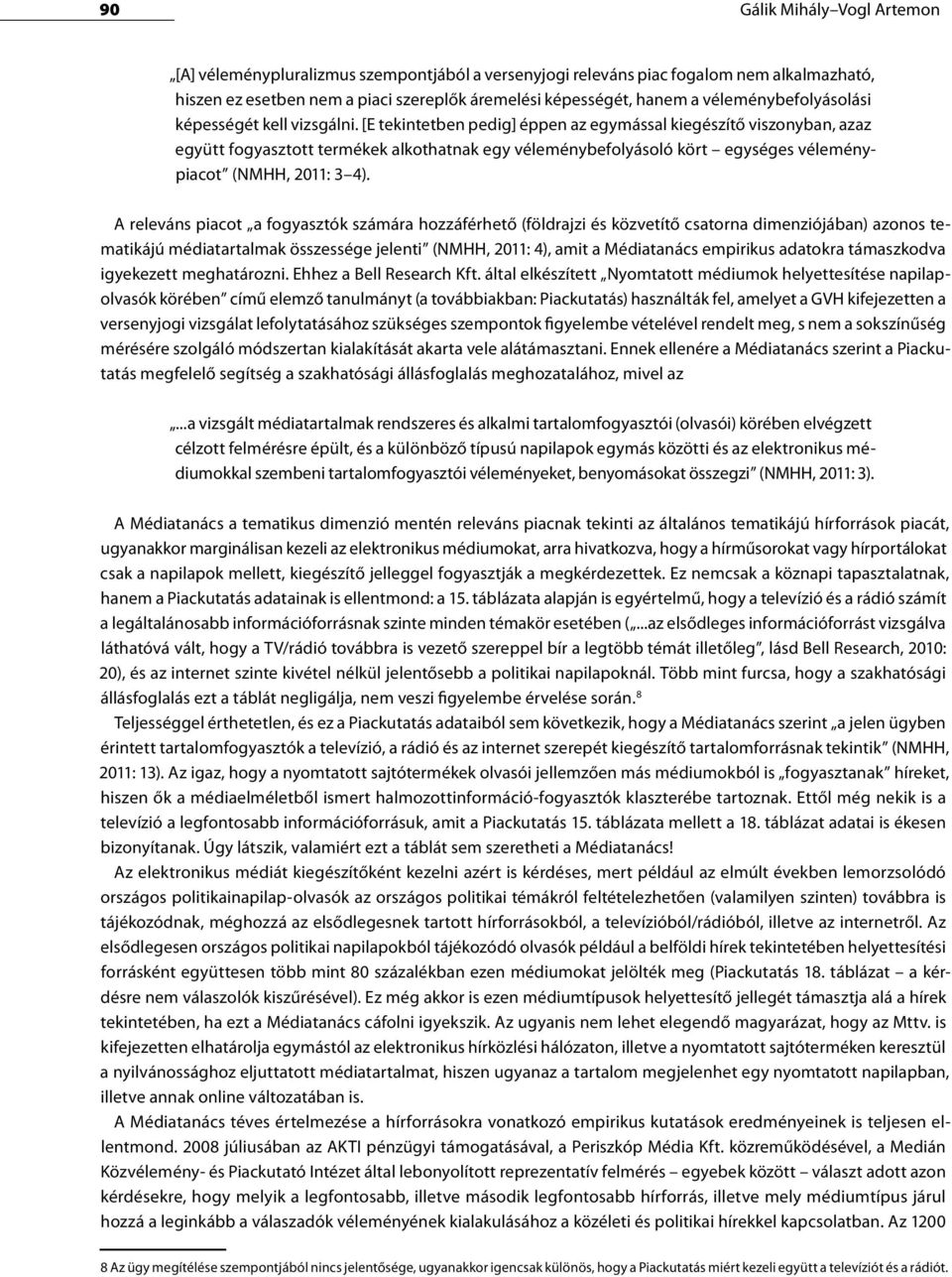 [E tekintetben pedig] éppen az egymással kiegészítő viszonyban, azaz együtt fogyasztott termékek alkothatnak egy véleménybefolyásoló kört egységes véleménypiacot (NMHH, 2011: 3 4).