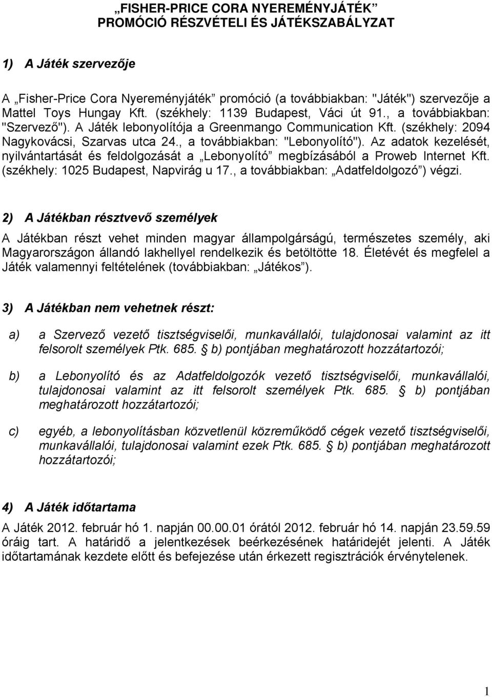 Az adatok kezelését, nyilvántartását és feldolgozását a Lebonyolító megbízásából a Proweb Internet Kft. (székhely: 1025 Budapest, Napvirág u 17., a továbbiakban: Adatfeldolgozó ) végzi.