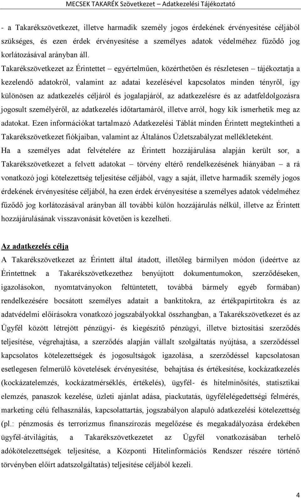 céljáról és jogalapjáról, az adatkezelésre és az adatfeldolgozásra jogosult személyéről, az adatkezelés időtartamáról, illetve arról, hogy kik ismerhetik meg az adatokat.