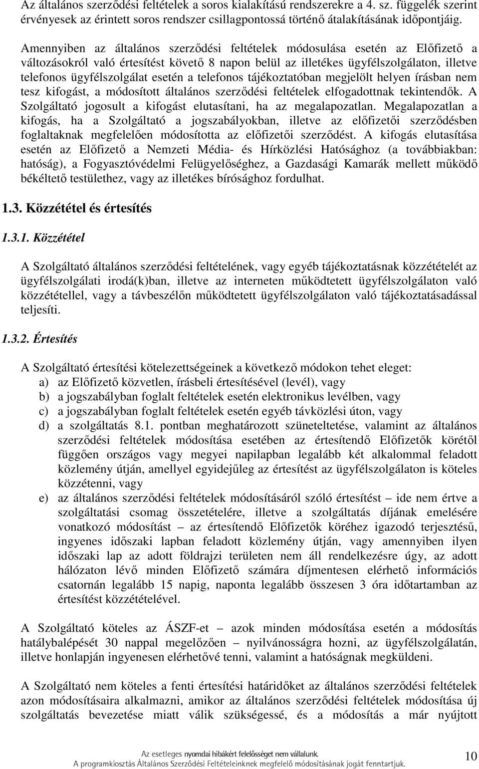 esetén a telefonos tájékoztatóban megjelölt helyen írásban nem tesz kifogást, a módosított általános szerzıdési feltételek elfogadottnak tekintendık.