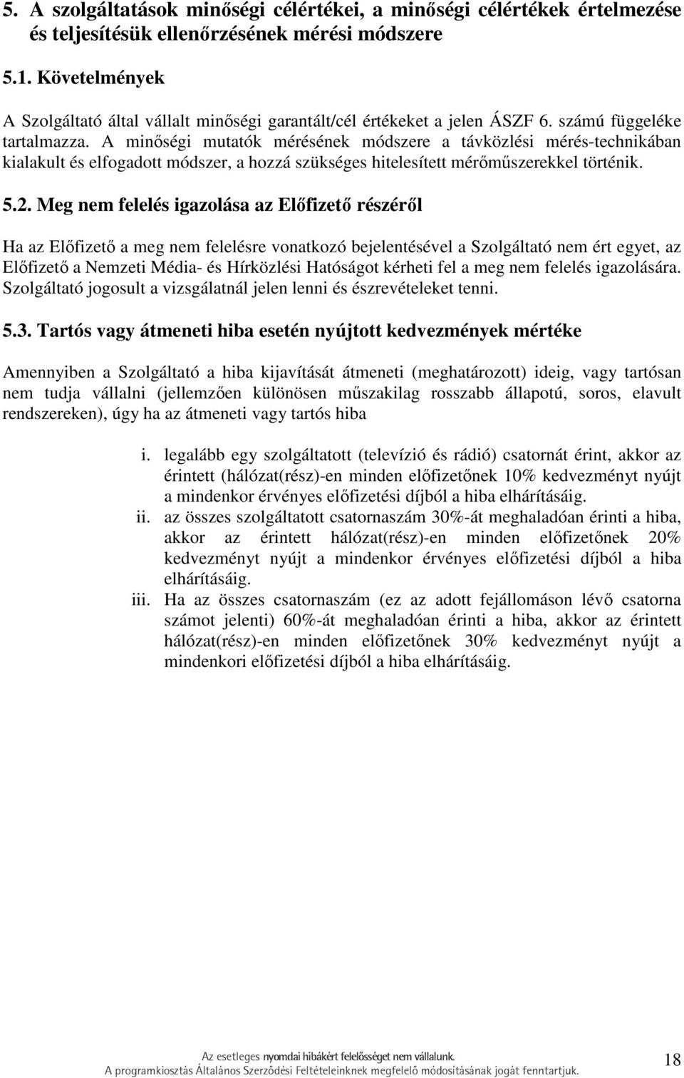 A minıségi mutatók mérésének módszere a távközlési mérés-technikában kialakult és elfogadott módszer, a hozzá szükséges hitelesített mérımőszerekkel történik. 5.2.