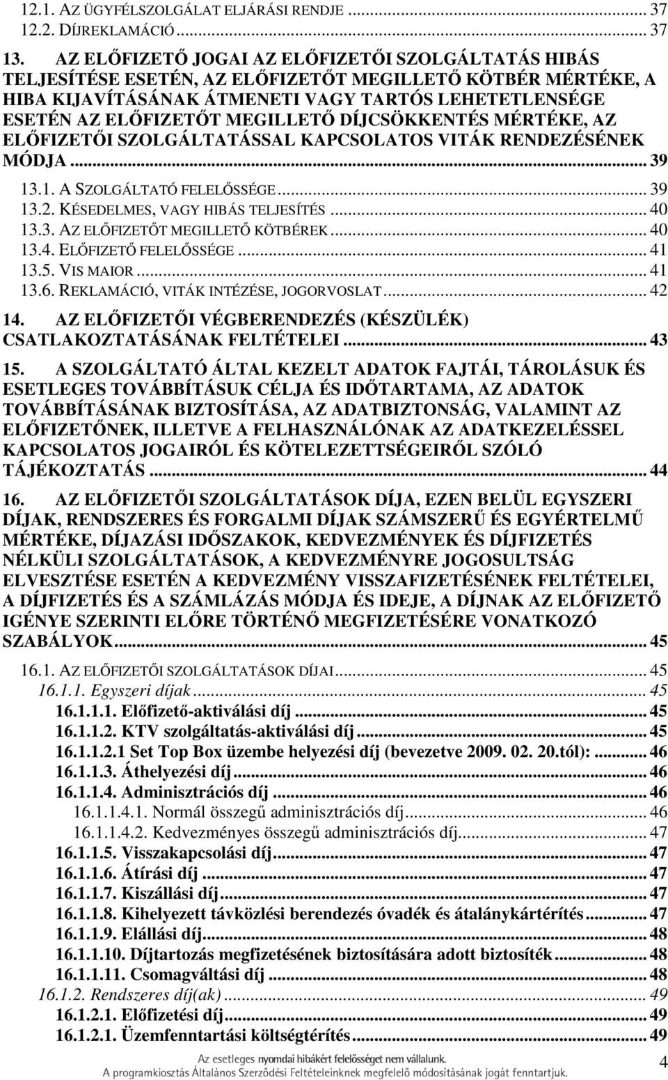 DÍJCSÖKKENTÉS MÉRTÉKE, AZ ELİFIZETİI SZOLGÁLTATÁSSAL KAPCSOLATOS VITÁK RENDEZÉSÉNEK MÓDJA... 39 13.1. A SZOLGÁLTATÓ FELELİSSÉGE... 39 13.2. KÉSEDELMES, VAGY HIBÁS TELJESÍTÉS... 40 13.3. AZ ELİFIZETİT MEGILLETİ KÖTBÉREK.