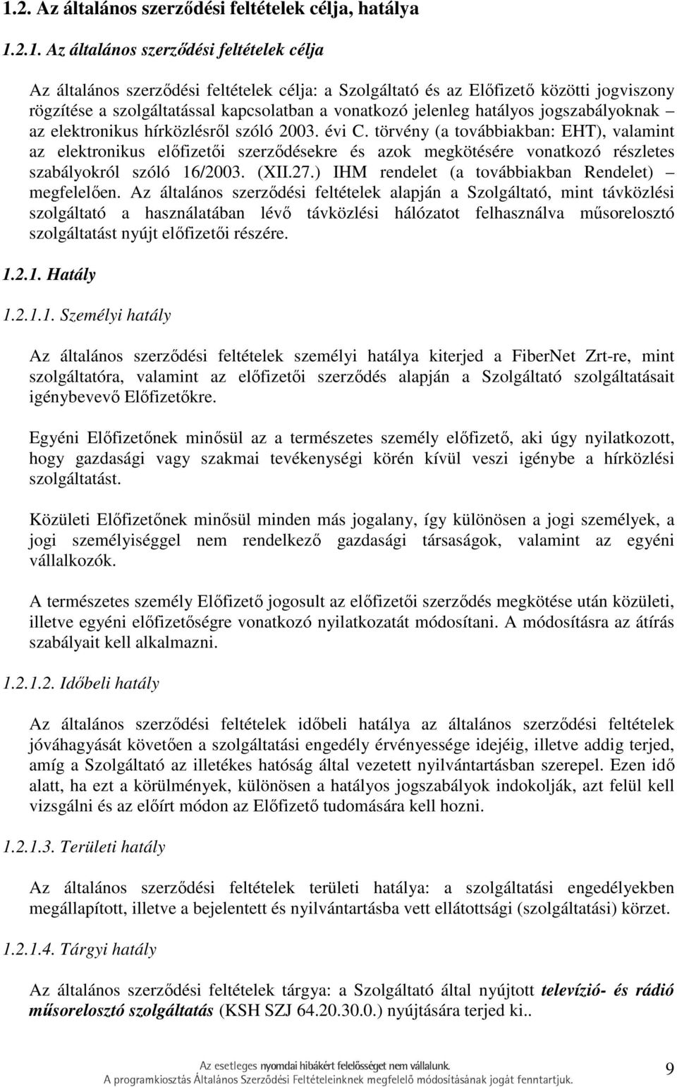 törvény (a továbbiakban: EHT), valamint az elektronikus elıfizetıi szerzıdésekre és azok megkötésére vonatkozó részletes szabályokról szóló 16/2003. (XII.27.