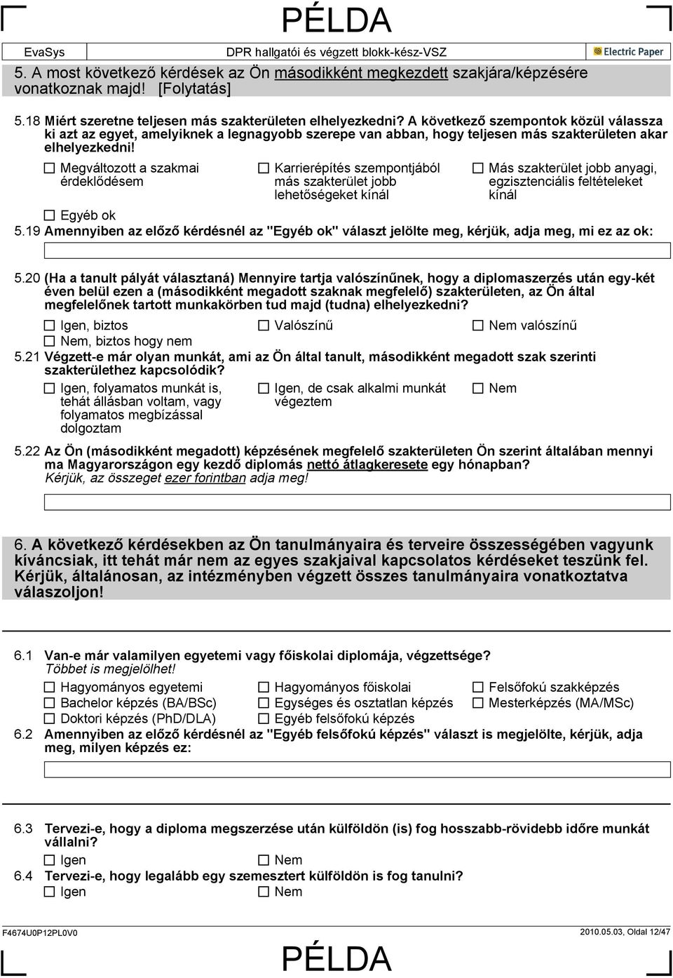 Megváltozott a szakmai érdeklődésem rierépítés szempontjából más szakterület jobb lehetőségeket kínál Más szakterület jobb anyagi, egzisztenciális feltételeket kínál Egyéb ok 5.