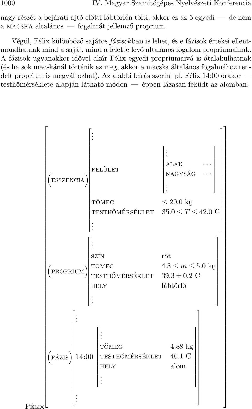 propriumaivá is átalakulhatnak (és ha sok macskánál történik ez meg, akkor a macska általános fogalmához rendelt proprium is megváltozhat) Az alábbi leírás szerint pl Félix 14:00 órakor