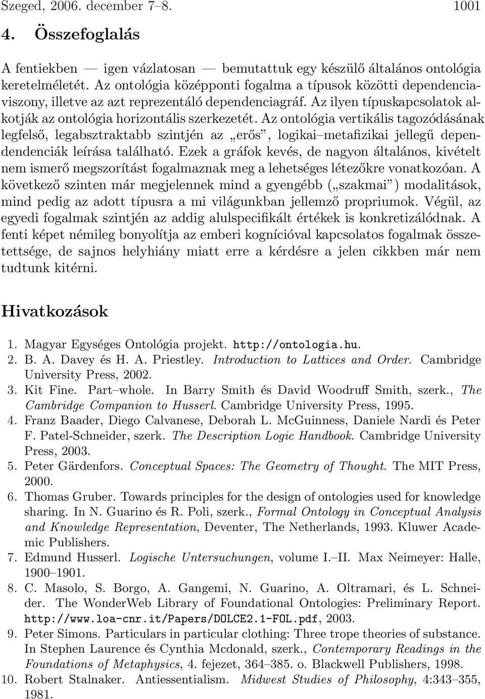 legabsztraktabb szintjén az erős, logikai metafizikai jellegű dependendenciák leírása található Ezek a gráfok kevés, de nagyon általános, kivételt nem ismerő megszorítást fogalmaznak meg a lehetséges