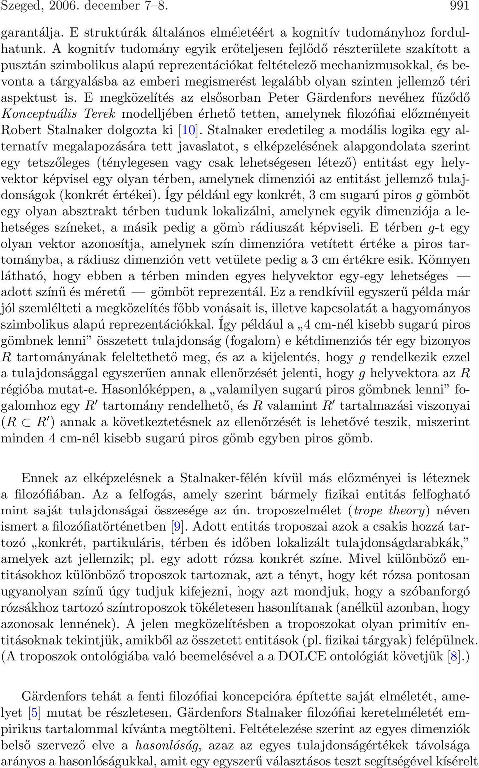 Gärdenfors nevéhez fűződő Konceptuális Terek modelljében érhető tetten, amelynek filozófiai előzményeit Robert Stalnaker dolgozta ki [10] Stalnaker eredetileg a modális logika egy alternatív