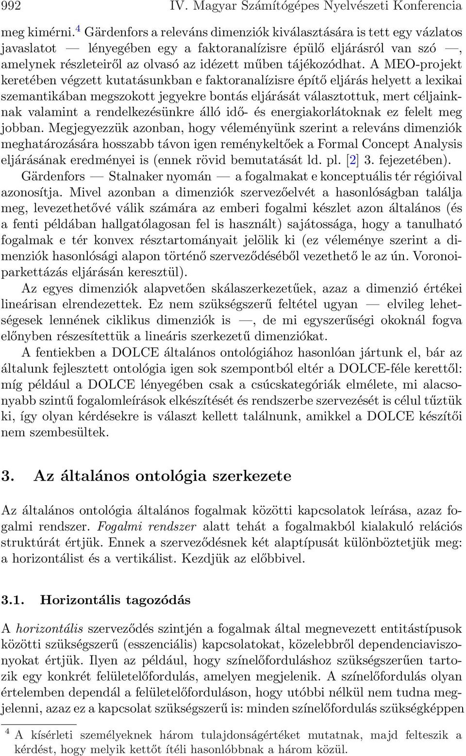 bontás eljárását választottuk, mert céljainknak valamint a rendelkezésünkre álló idő- és energiakorlátoknak ez felelt meg jobban Megjegyezzük azonban, hogy véleményünk szerint a releváns dimenziók