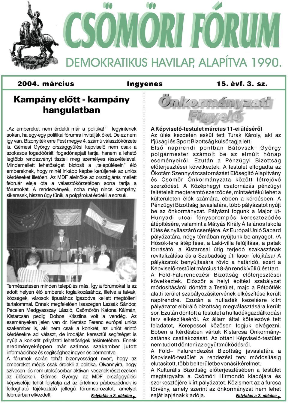 Gémesi György országgyûlési képviselõ nem csak a szokásos fogadóóráit, fogadónapjait tartja, hanem a lehetõ legtöbb rendezvényt tiszteli meg személyes részvételével.