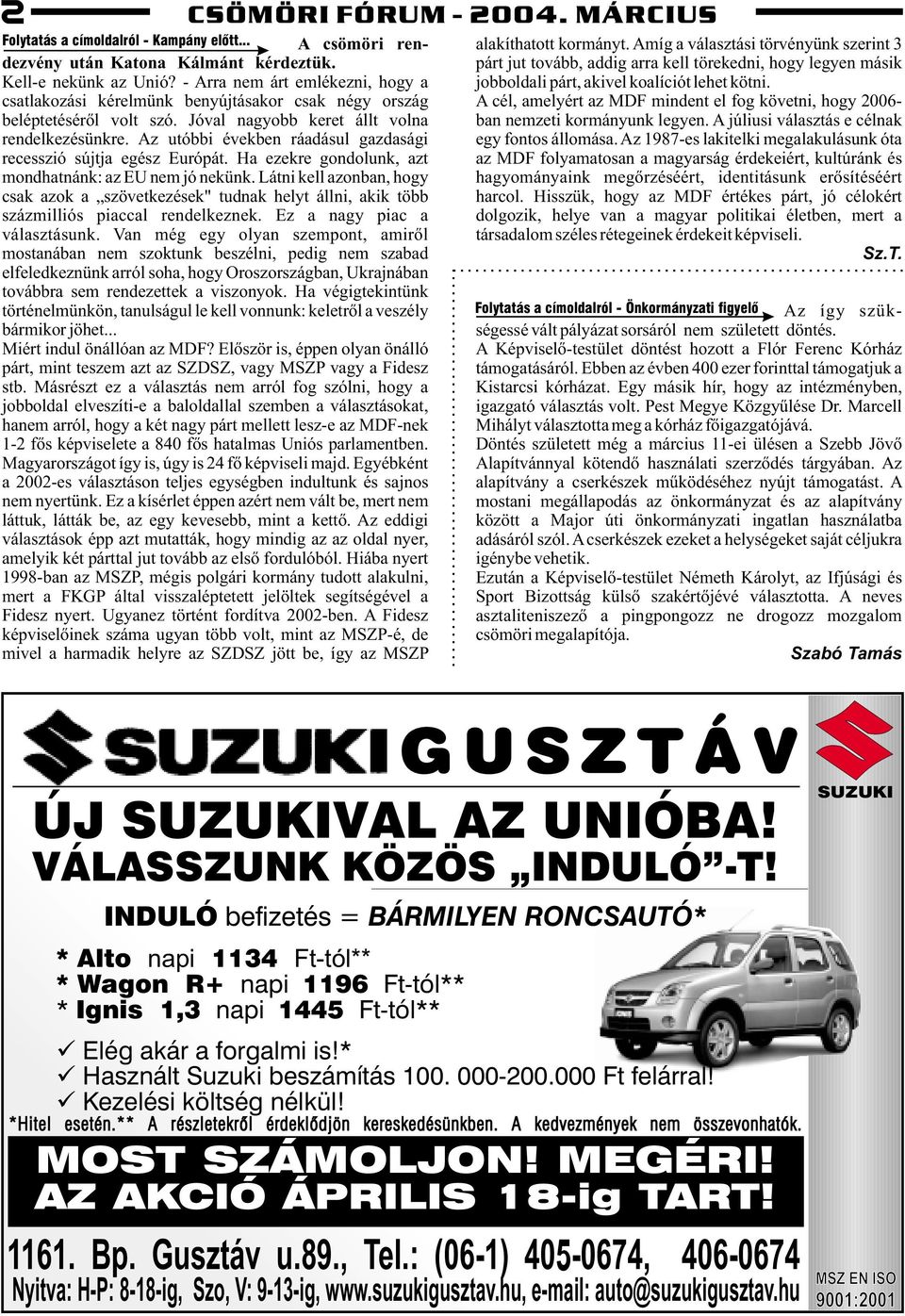 Az utóbbi években ráadásul gazdasági recesszió sújtja egész Európát. Ha ezekre gondolunk, azt mondhatnánk: az EU nem jó nekünk.