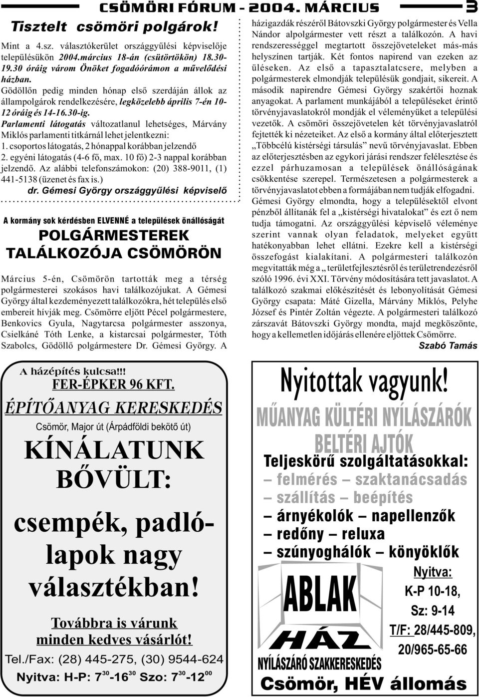 Parlamenti látogatás változatlanul lehetséges, Márvány Miklós parlamenti titkárnál lehet jelentkezni: 1. csoportos látogatás, 2 hónappal korábban jelzendõ 2. egyéni látogatás (4-6 fõ, max.