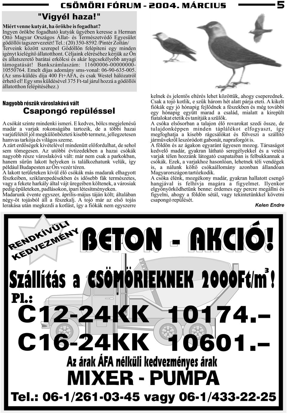 : (20) 350-8592 /Pintér Zoltán/ Terveink között szerepel Gödöllõn felépíteni egy minden igényt kielégítõ állatotthont.