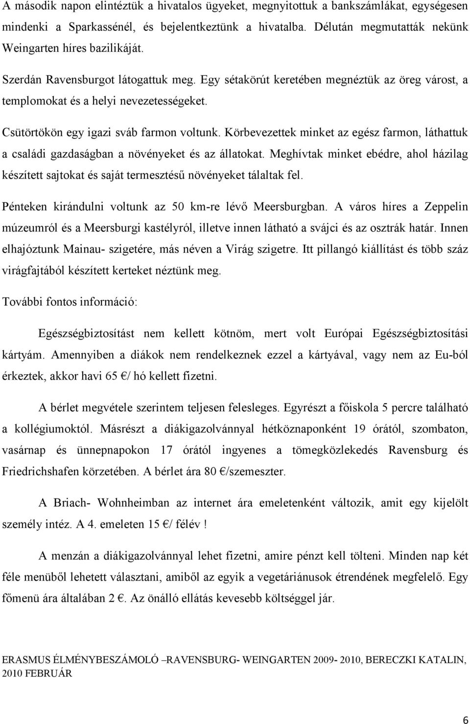 Csütörtökön egy igazi sváb farmon voltunk. Körbevezettek minket az egész farmon, láthattuk a családi gazdaságban a növényeket és az állatokat.