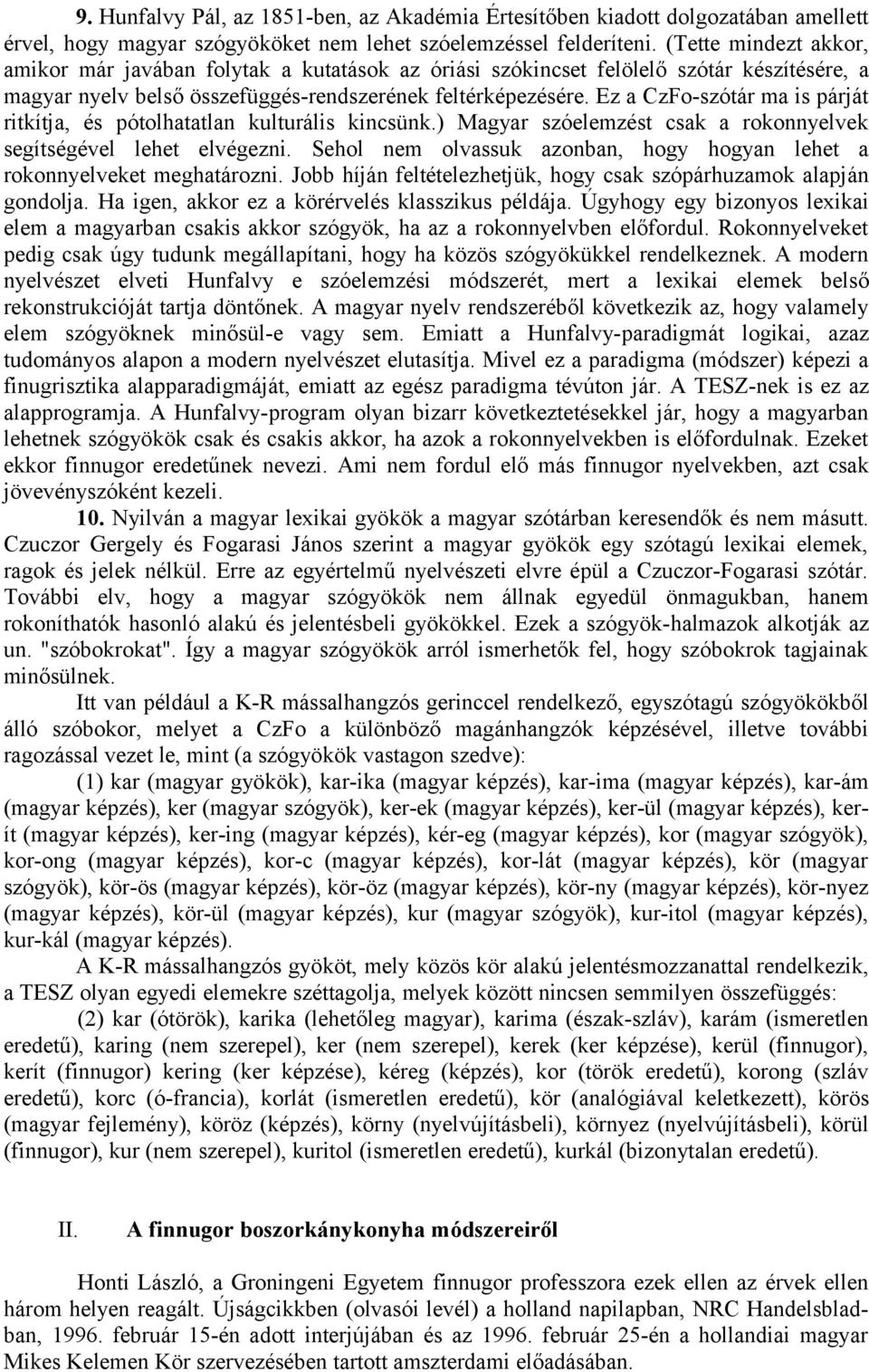 Ez a CzFo-szótár ma is párját ritkítja, és pótolhatatlan kulturális kincsünk.) Magyar szóelemzést csak a rokonnyelvek segítségével lehet elvégezni.