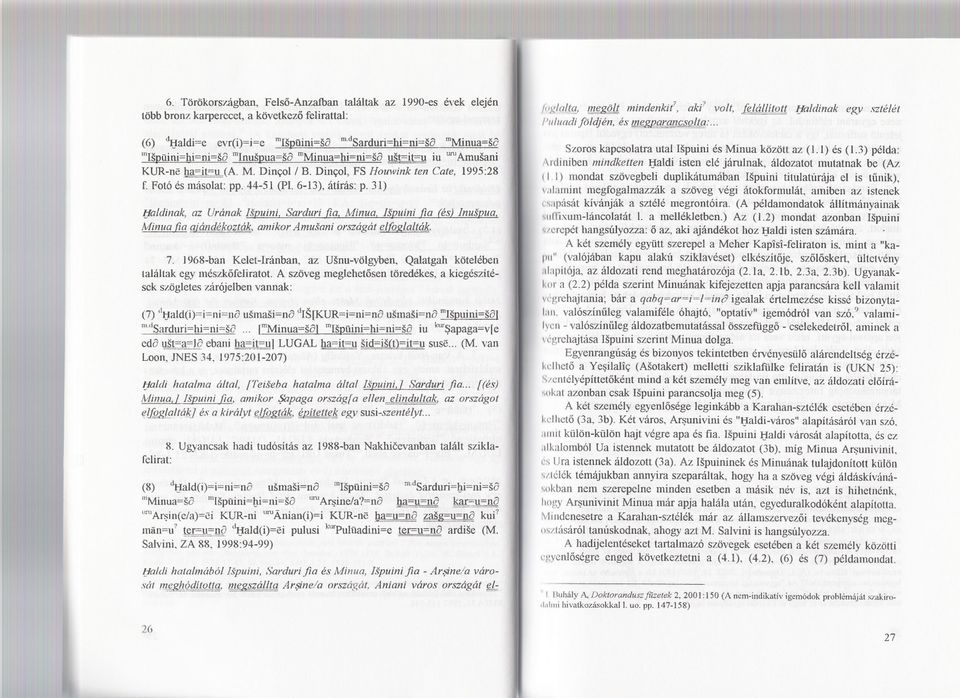 44-51 (PI. 6-13), átírás: p. 31) J:jaldinak, az Urának JSfJuini, Sarduri fia, Minua, ISfJuini fia (és) InusfJua, Minua fia gjé!1dgjsqw.k, amikor Amusani országát elfordalták. 7.