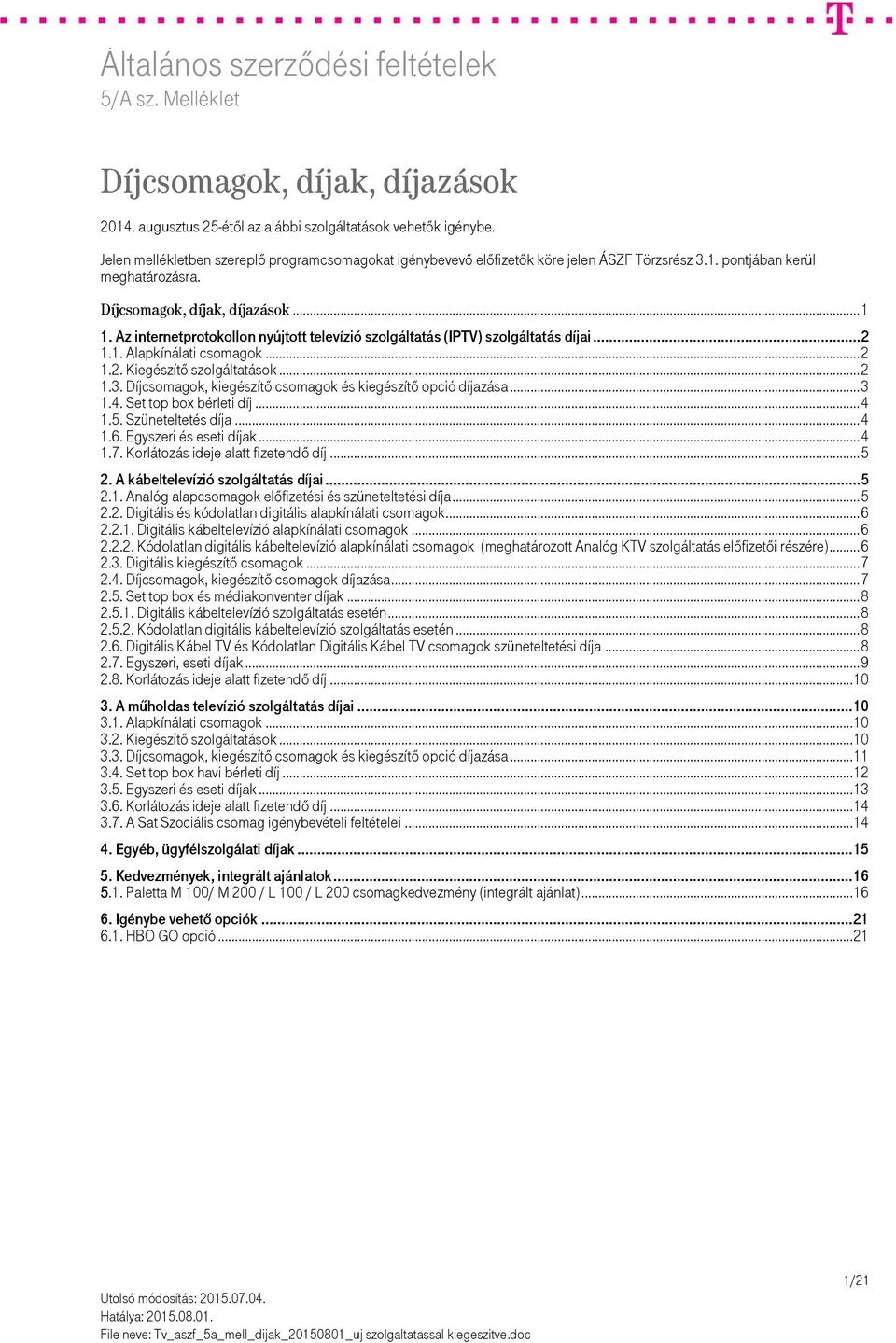 csomagok, kiegészítő csomagok és kiegészítő opció díjazása... 3 1.4. Set top box bérleti díj... 4 1.5. Szüneteltetés díja... 4 1.6. Egyszeri és eseti díjak... 4 1.7.
