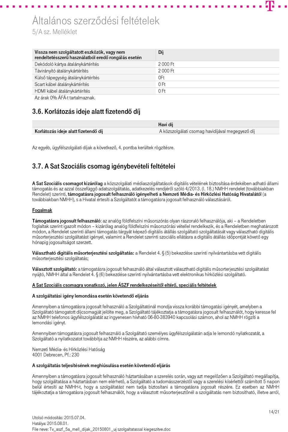 Korlátozás ideje alatt fizetendő díj Korlátozás ideje alatt fizetendő díj A közszolgálati csomag havidíjával megegyező díj Az egyéb, ügyfélszolgálati díjak a következő, 4. pontba kerültek rögzítésre.