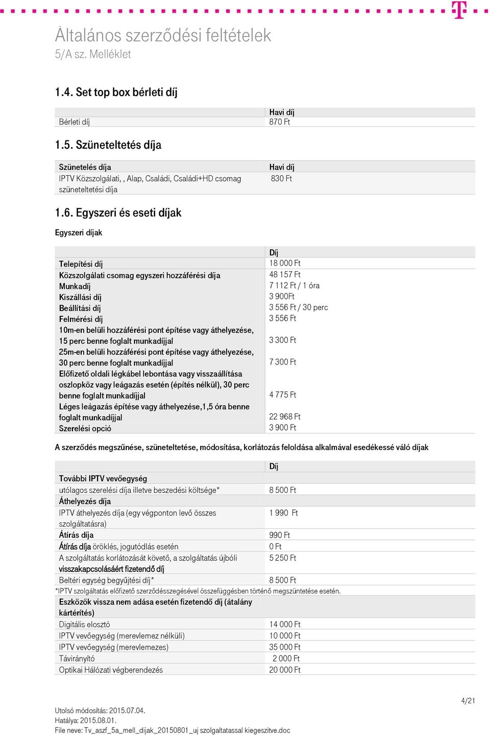 perc Felmérési díj 3 556 Ft 10m-en belüli hozzáférési pont építése vagy áthelyezése, 15 perc benne foglalt munkadíjjal 3 300 Ft 25m-en belüli hozzáférési pont építése vagy áthelyezése, 30 perc benne