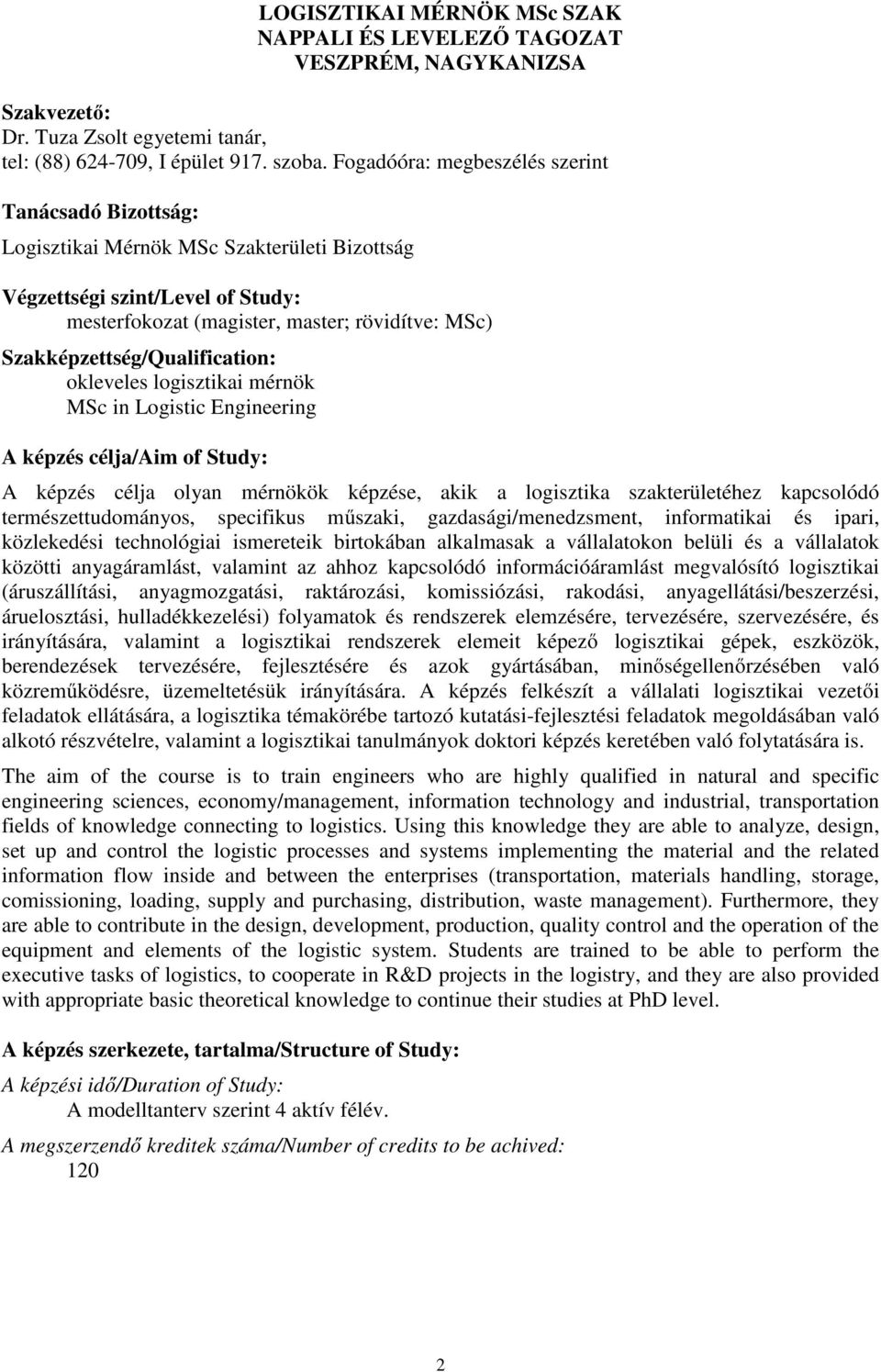 Szakképzettség/Qualification: okleveles logisztikai mérnök MSc in Logistic Engineering A képzés célja/aim of Study: A képzés célja olyan mérnökök képzése, akik a logisztika szakterületéhez kapcsolódó