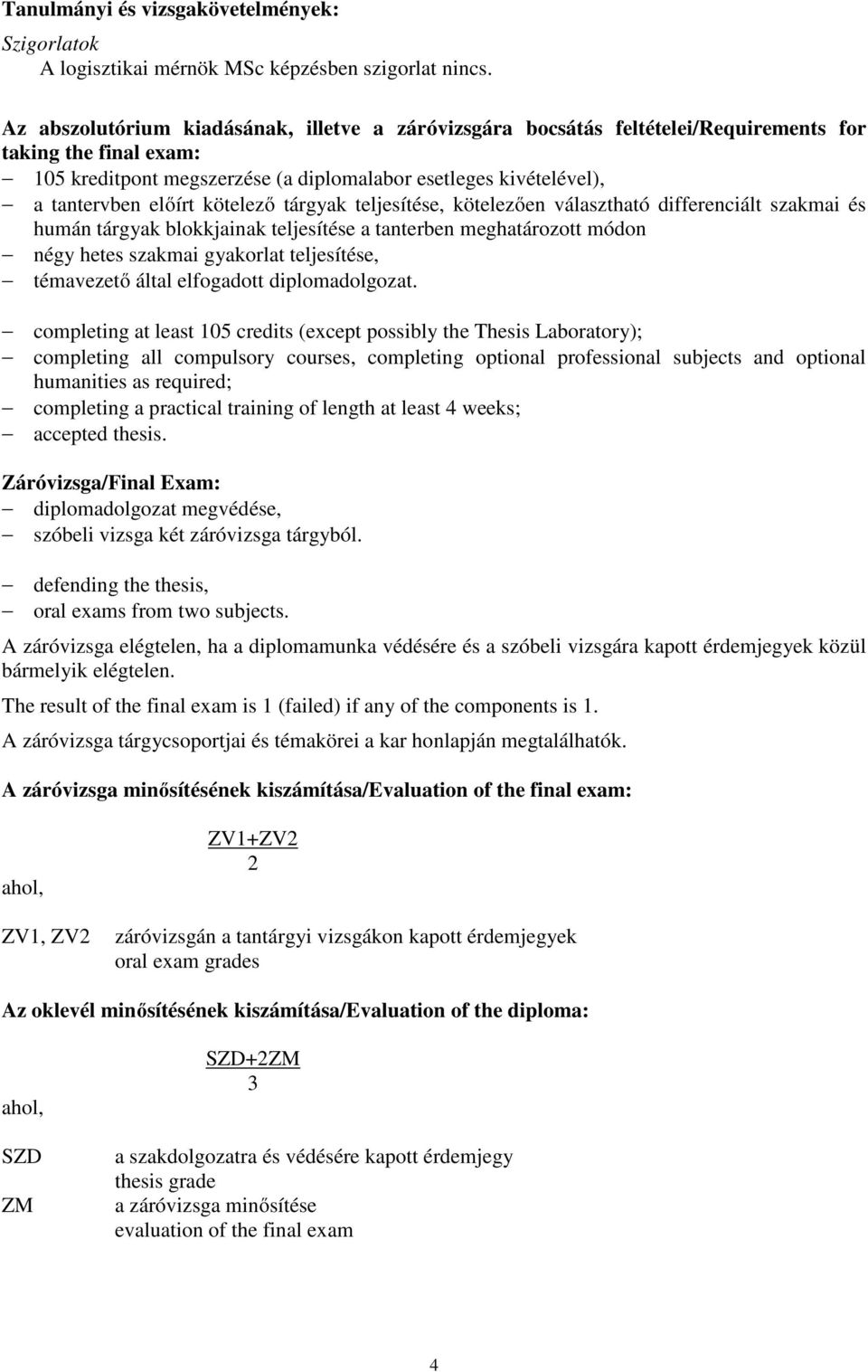 tárgyak teljesítése, kötelezően választható differenciált szakmai és humán tárgyak blokkjainak teljesítése a tanterben meghatározott módon négy hetes szakmai gyakorlat teljesítése, témavezető által