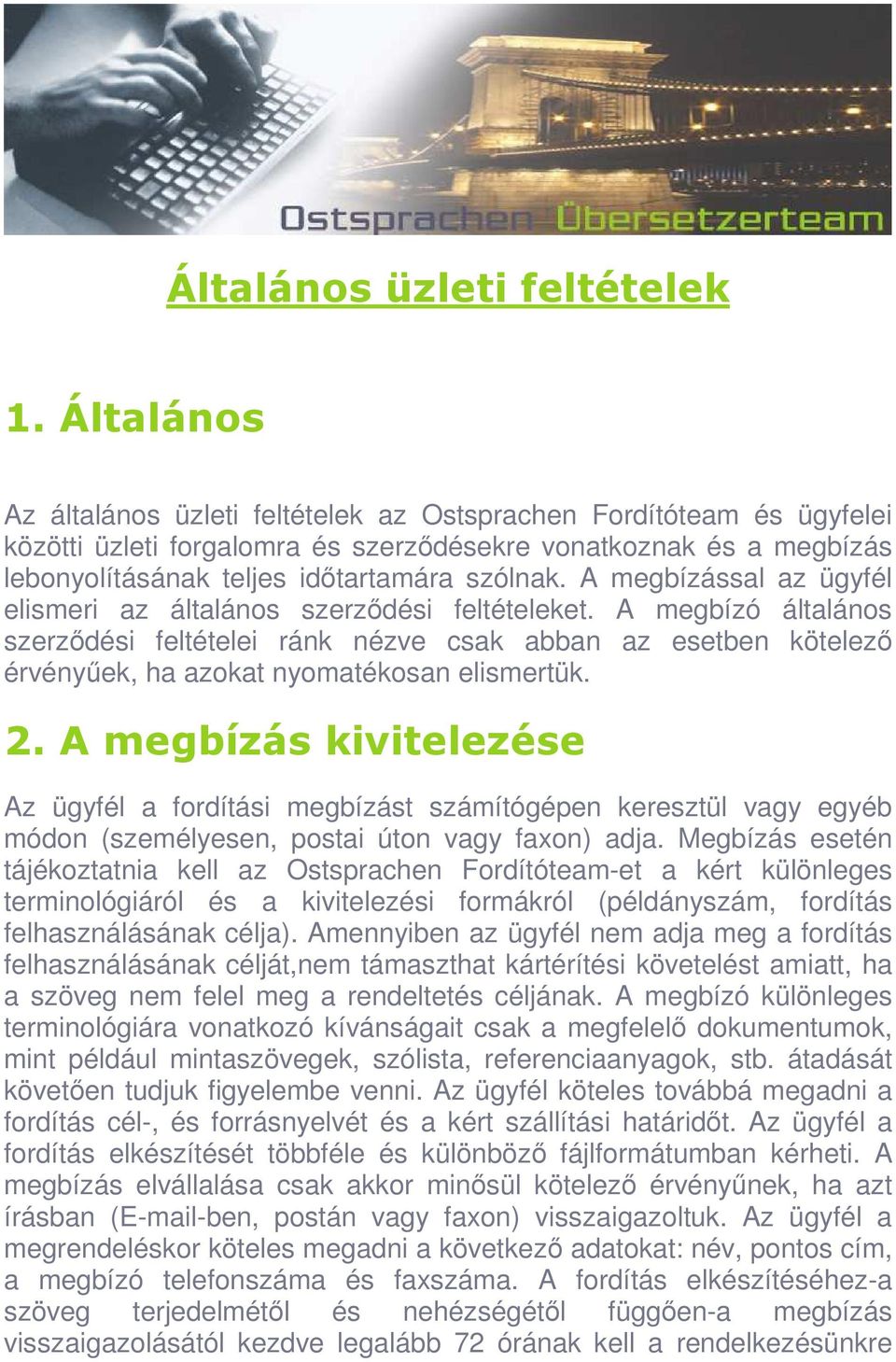 A megbízással az ügyfél elismeri az általános szerzıdési feltételeket. A megbízó általános szerzıdési feltételei ránk nézve csak abban az esetben kötelezı érvényőek, ha azokat nyomatékosan elismertük.