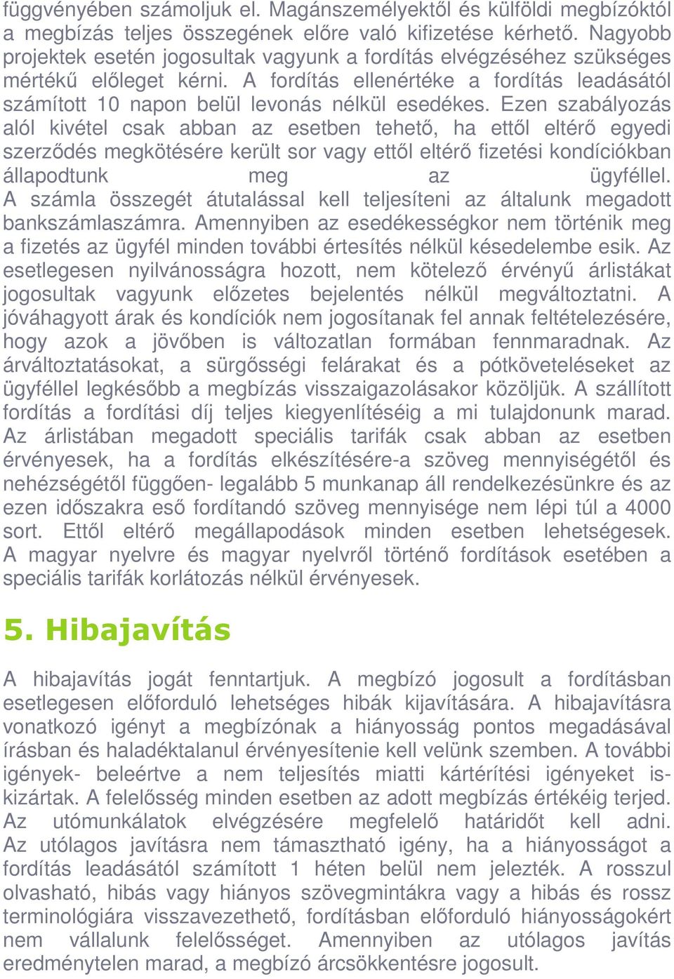 Ezen szabályozás alól kivétel csak abban az esetben tehetı, ha ettıl eltérı egyedi szerzıdés megkötésére került sor vagy ettıl eltérı fizetési kondíciókban állapodtunk meg az ügyféllel.