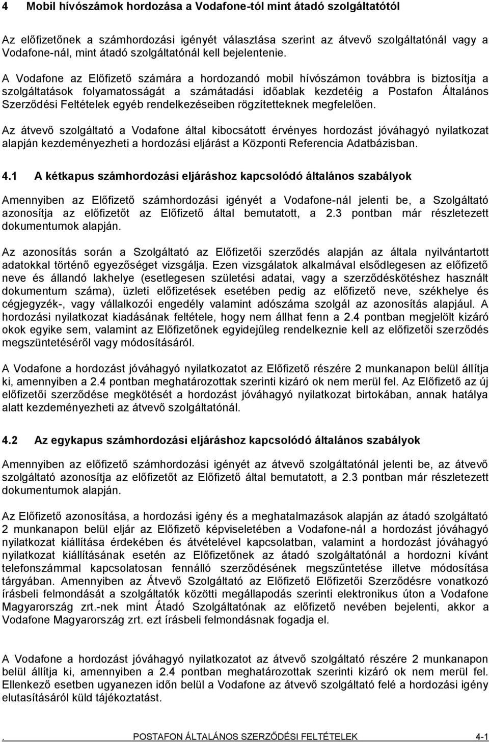 A Vodafone az Előfizető számára a hordozandó mobil hívószámon továbbra is biztosítja a szolgáltatások folyamatosságát a számátadási időablak kezdetéig a Postafon Általános Szerződési Feltételek egyéb